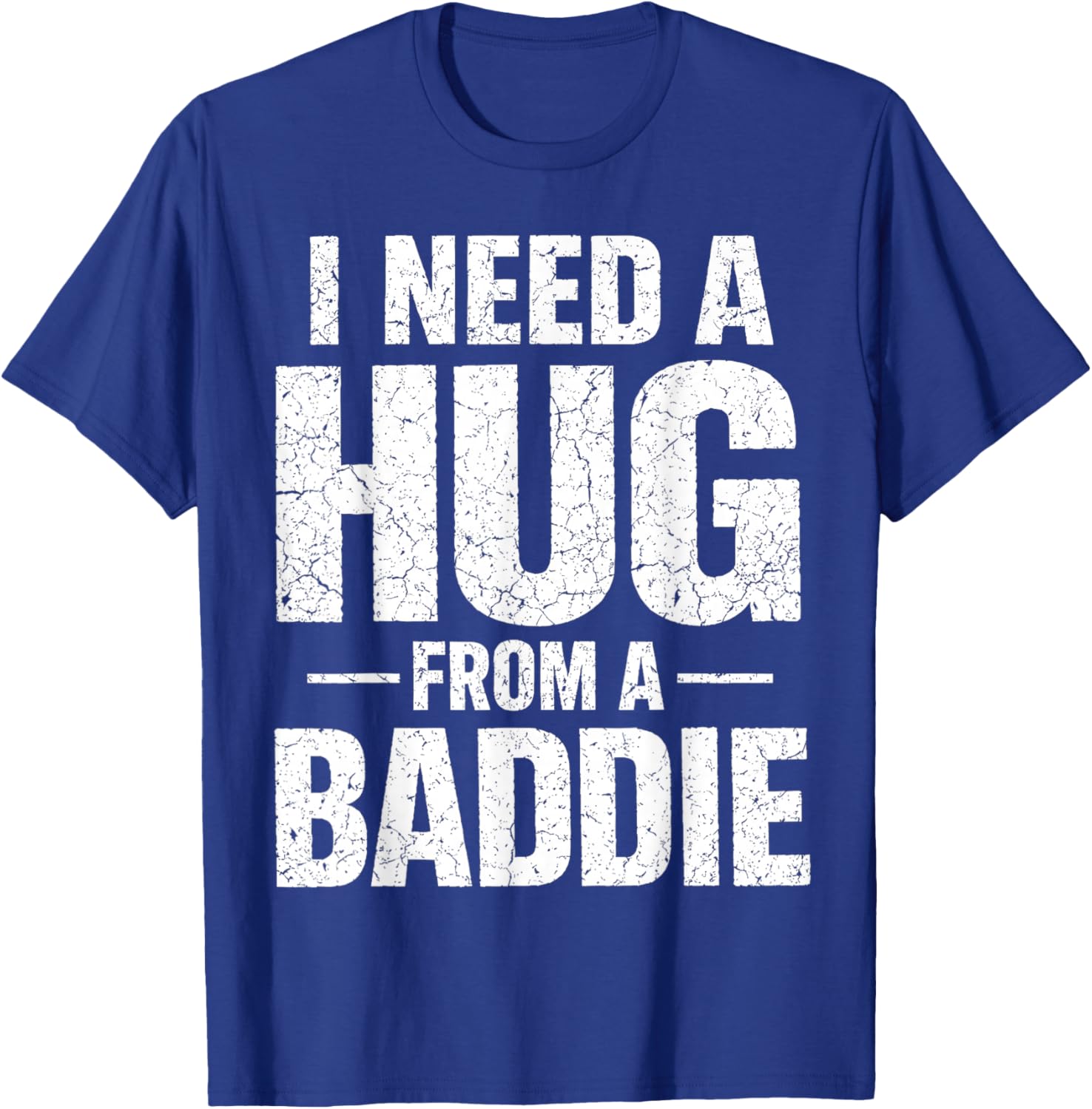I Need a Hug from a Baddie T-Shirt - T-Shirt | Royal