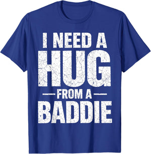 I Need a Hug from a Baddie T-Shirt - T-Shirt | Royal