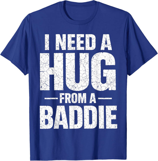 I Need a Hug from a Baddie T-Shirt - T-Shirt | Royal