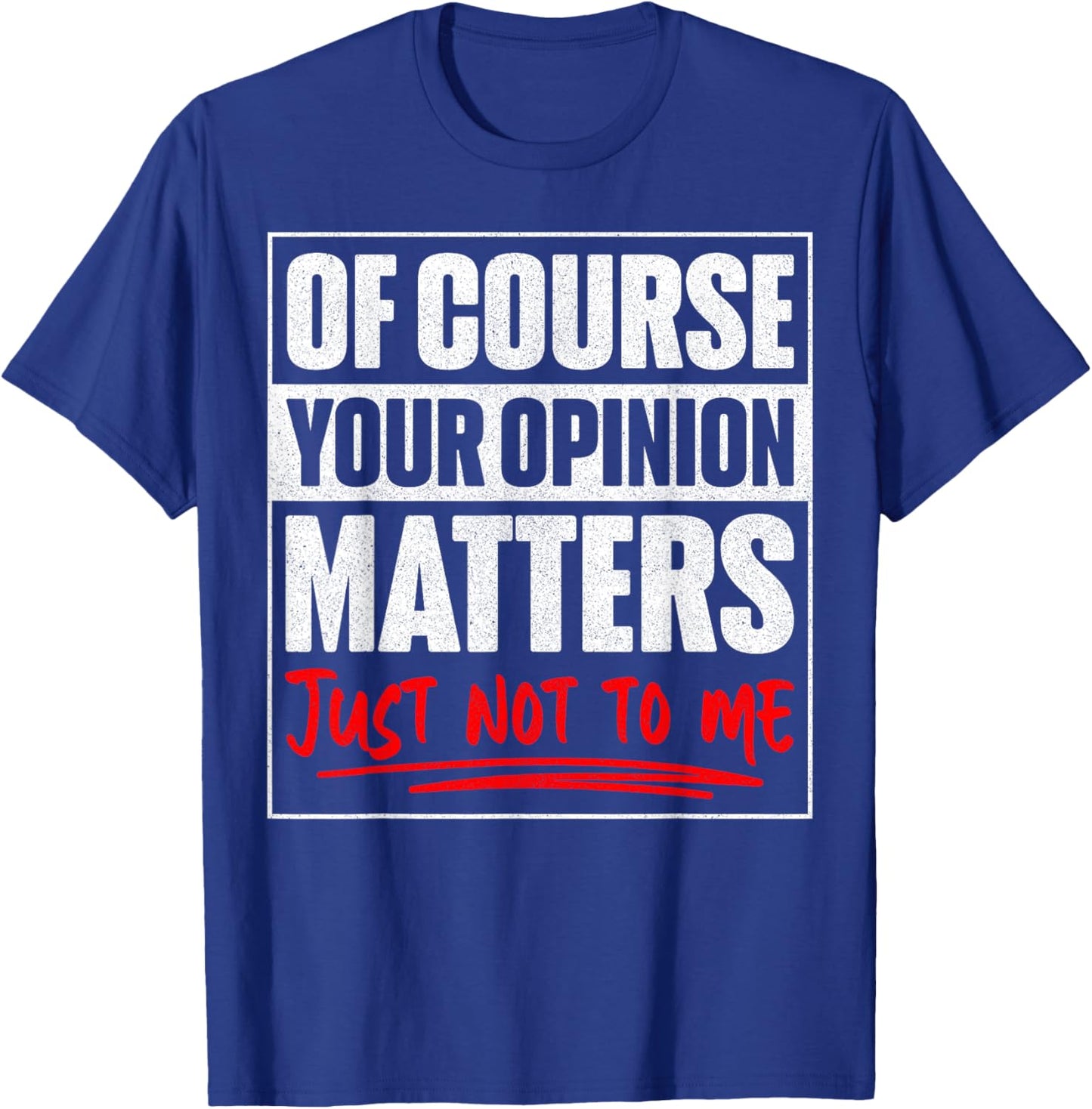of Course Your Opinion Matters Just Not to Me Humor T-Shirt - T-Shirt | Royal