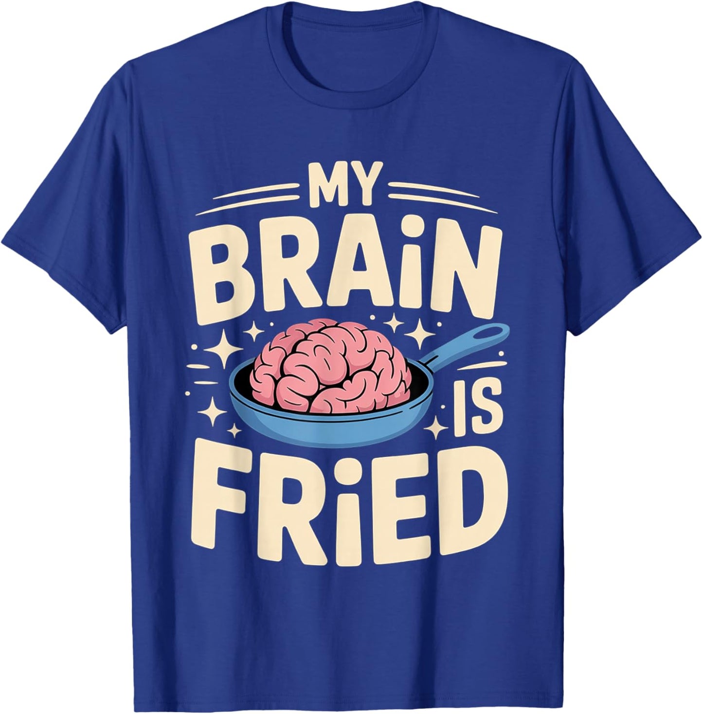 My Brain is Fried Relatable Meme Burnout T-Shirt - T-Shirt | Royal