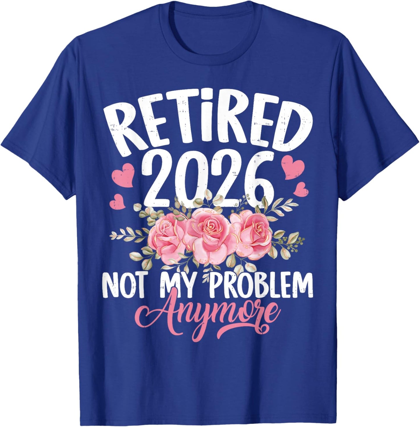 Retired 2026 Not My Problem Anymore Floral Women Retirement T-Shirt - T-Shirt | Royal
