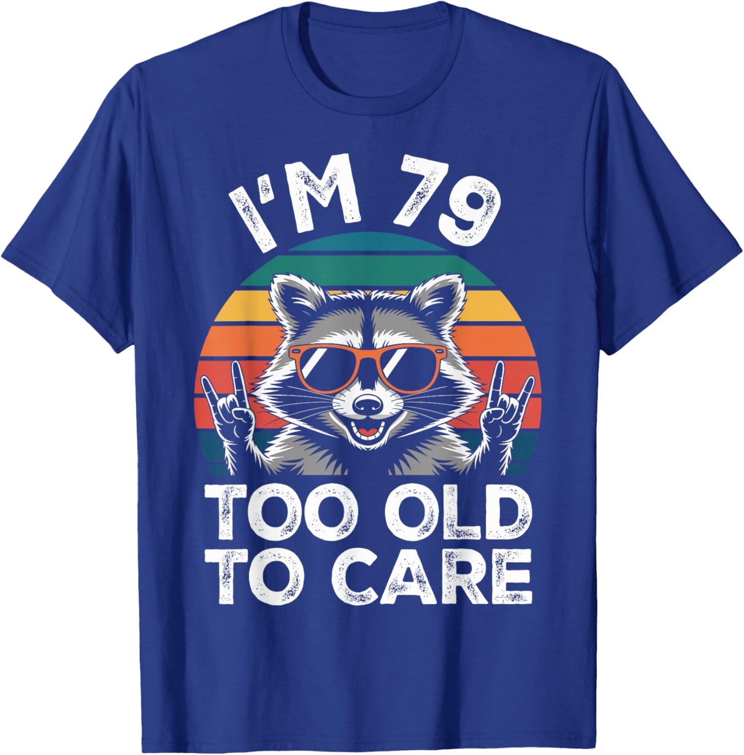 I’m 79 Too Old to Care 79 Birthday 79 Years Men Women Funny T-Shirt - T-Shirt | Royal