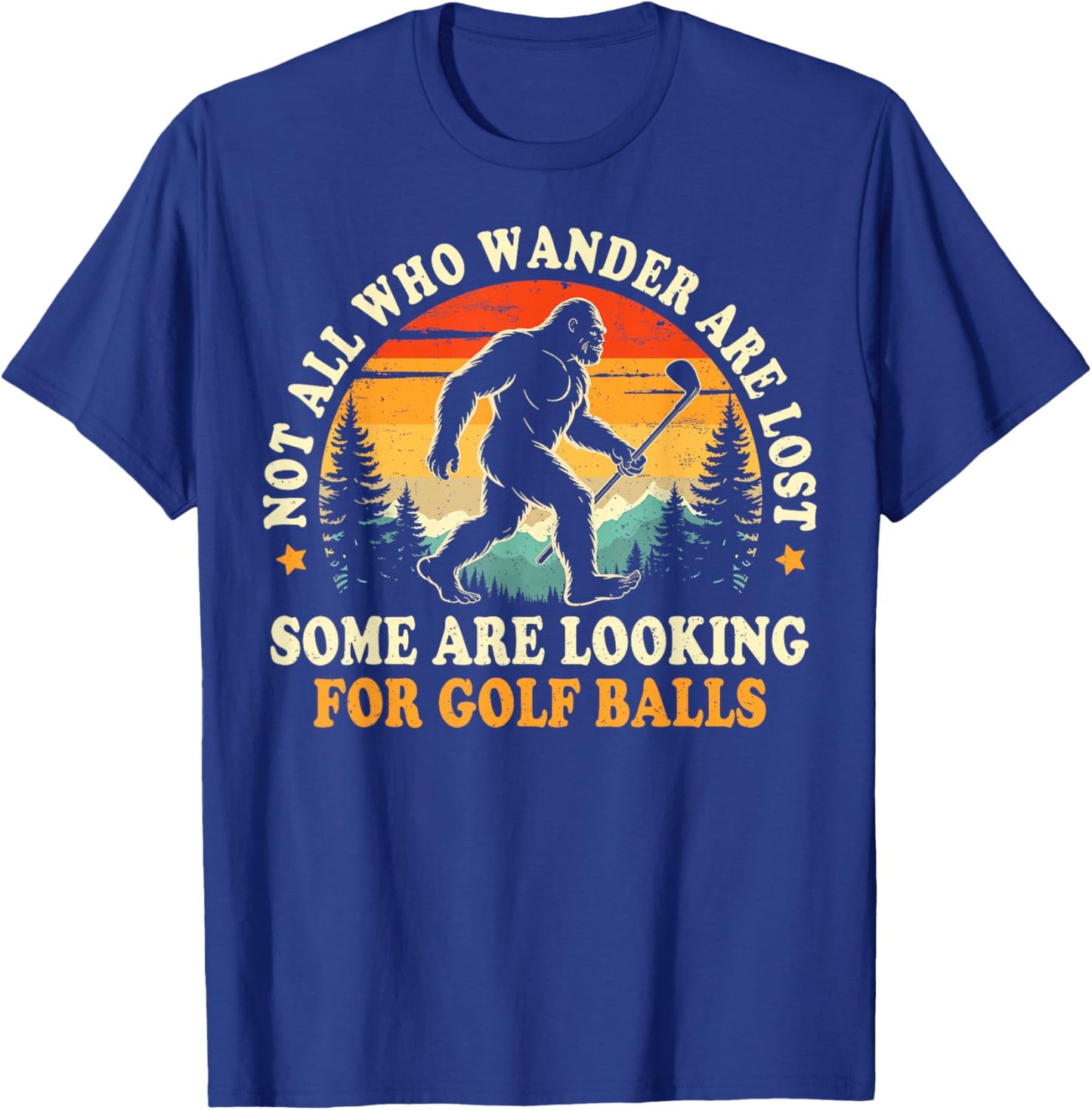 Not All Who Wander are Lost Bigfoot Looking for Golf Balls T-Shirt - T-Shirt | Royal