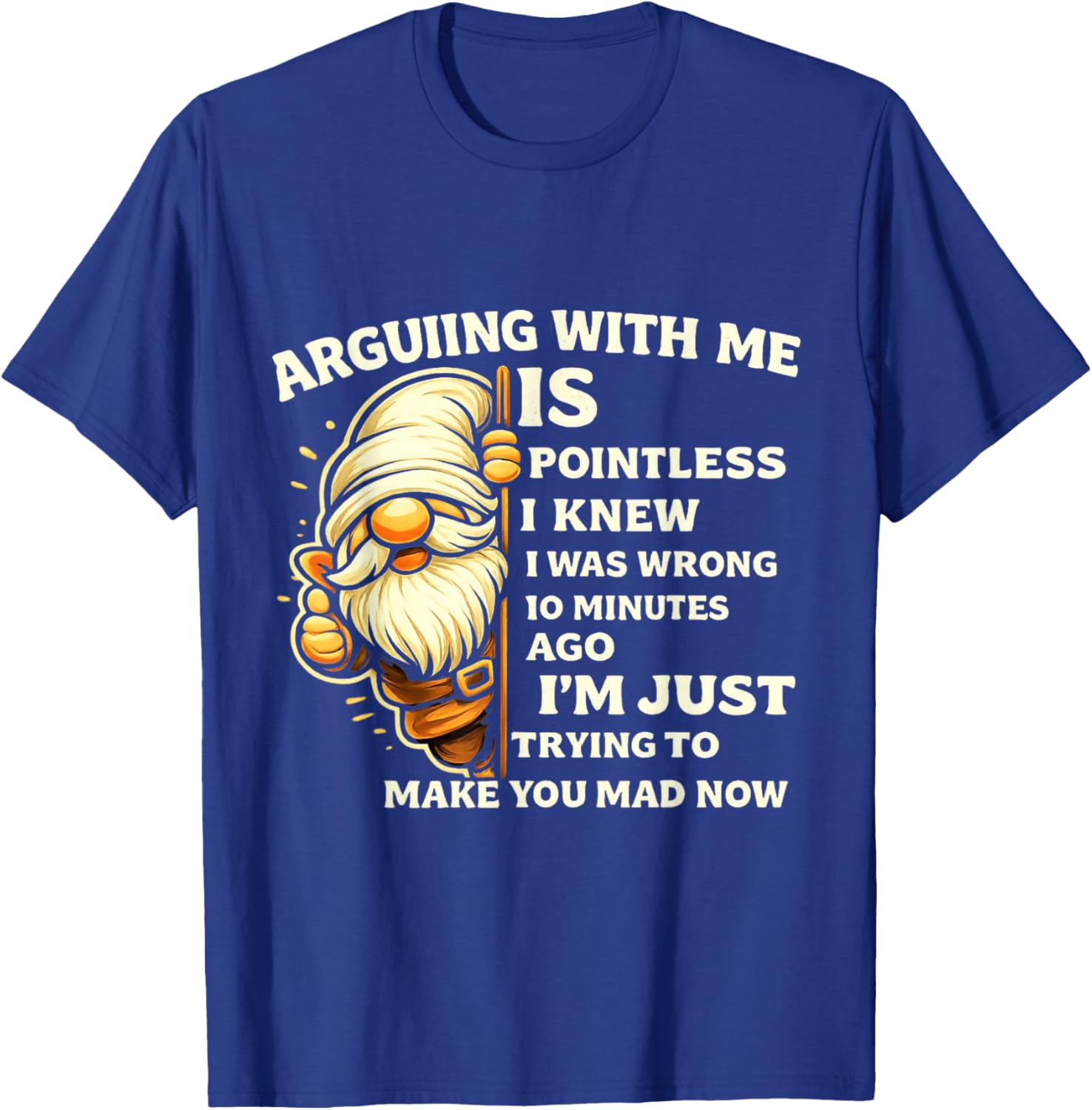 Arguing with Me is Pointless I Knew I was Wrong 10 Minutes T-Shirt - T-Shirt | Royal