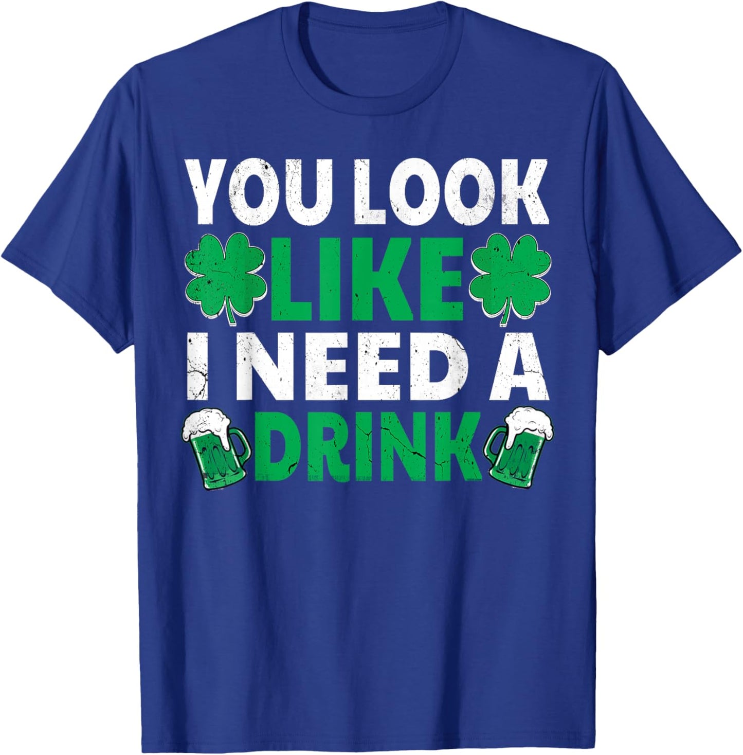 You Look Like I Need A Drink Irish Beer Drinking Shamrock T-Shirt - T-Shirt | Royal