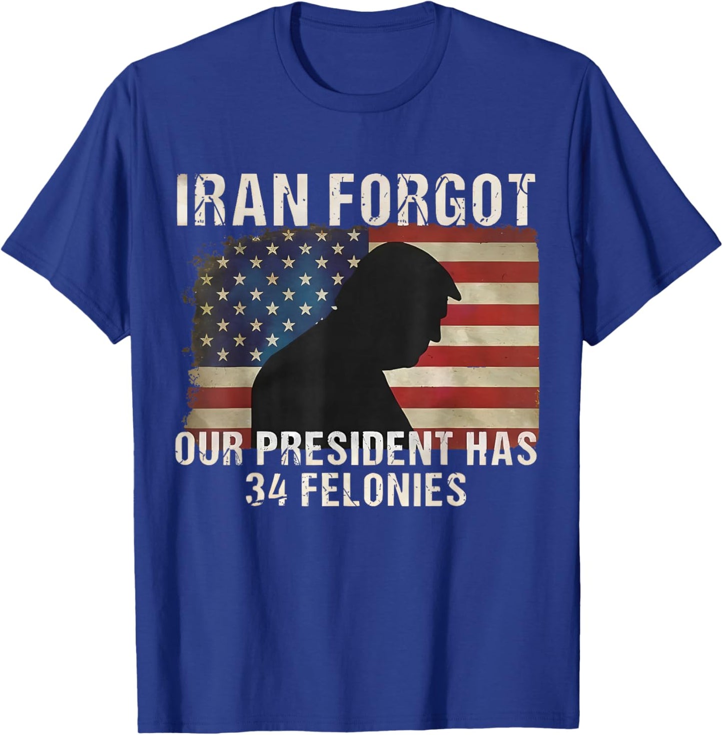 Iran Forgot Our President Has 34 Felonies Vintage US Flag T-Shirt - T-Shirt | Royal