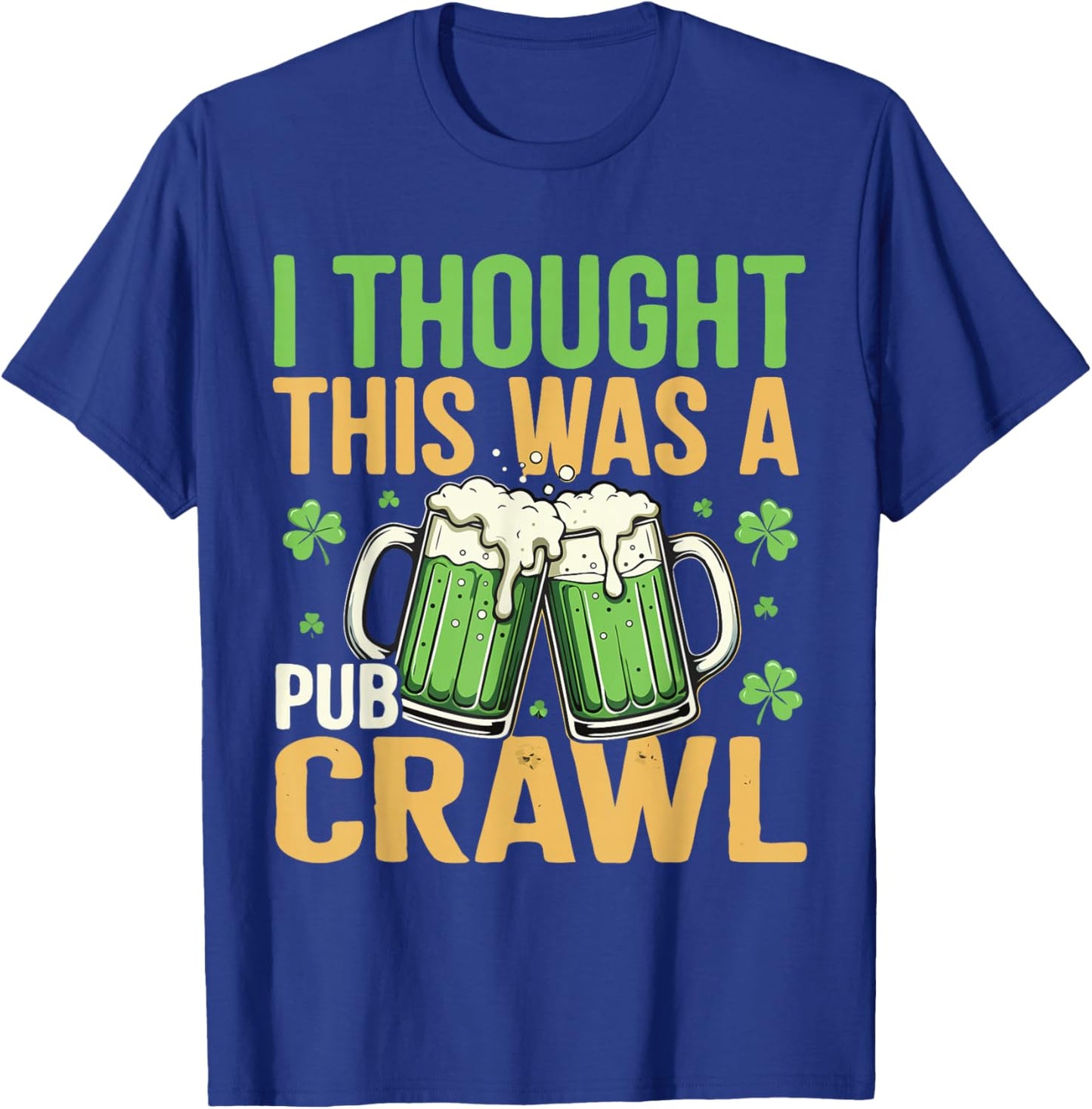 I Thought This was A Pub Crawl Funny St Patricks Day T-Shirt - T-Shirt | Royal