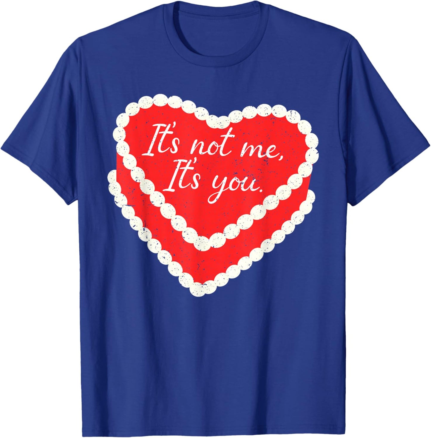 It’s Not Me It’s You Funny Heart Cake Valentine Valentines T-Shirt - T-Shirt | Royal