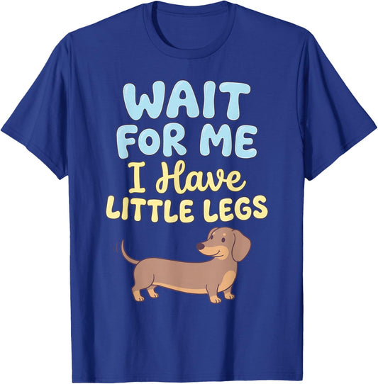 Wait for Me I Have Little Legs Dachshund Sausage Dog Doxie T-Shirt - T-Shirt | Royal