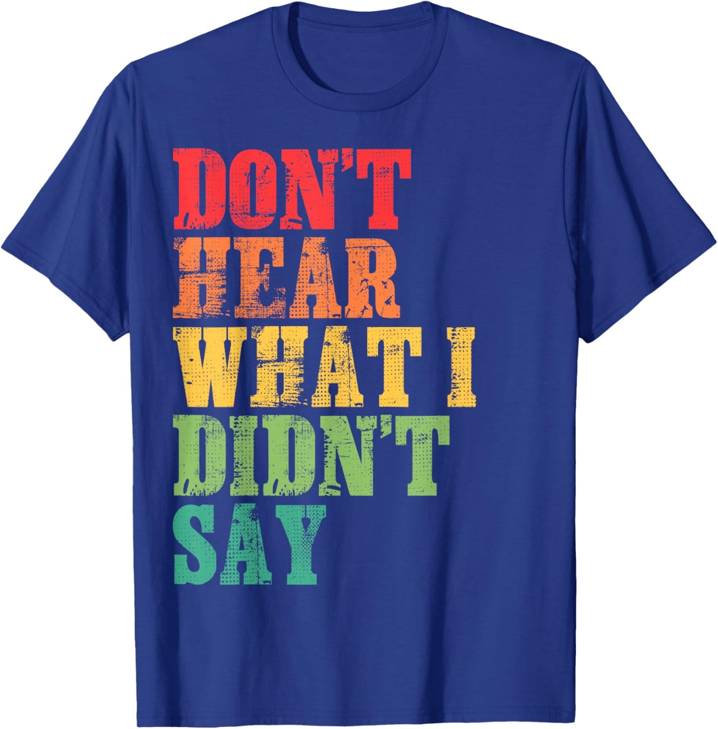 Don't Hear What I Didn't Say - Trendy Typography T-Shirt - T-Shirt | Royal