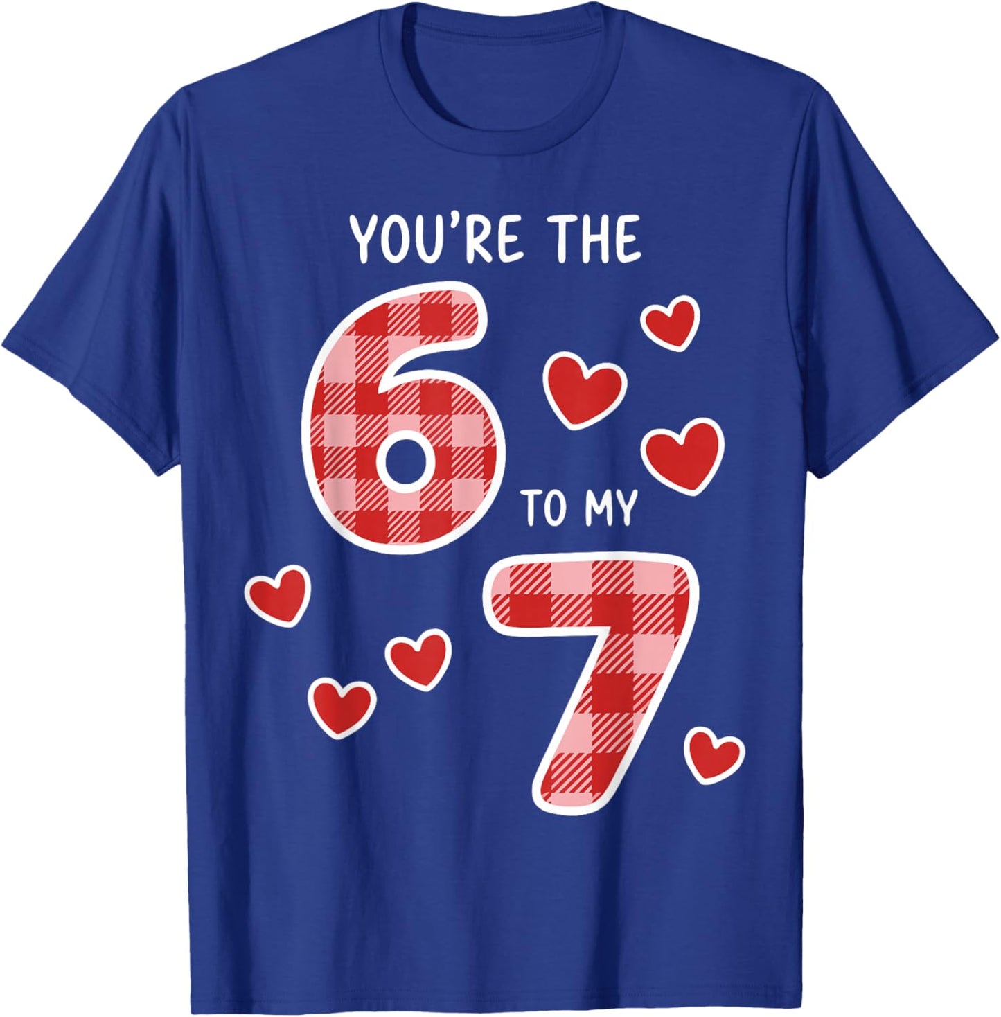 You're The 6 to My 7 Six Seven Heart Valentine's Day 67 T-Shirt - T-Shirt | Royal