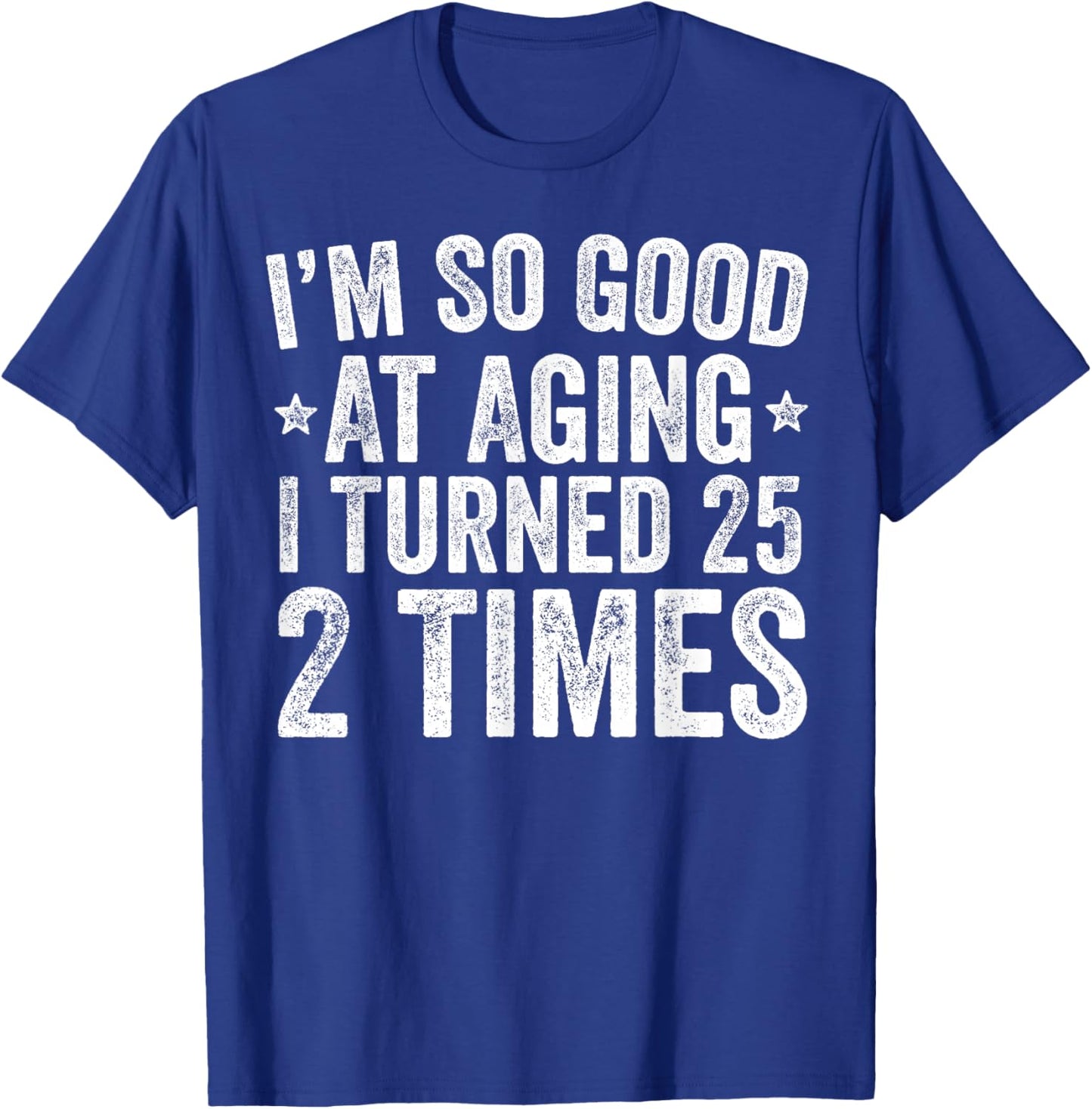 I'm So Good at Aging I Turned 25 2 Times 50th Birthday T-Shirt - T-Shirt | Royal