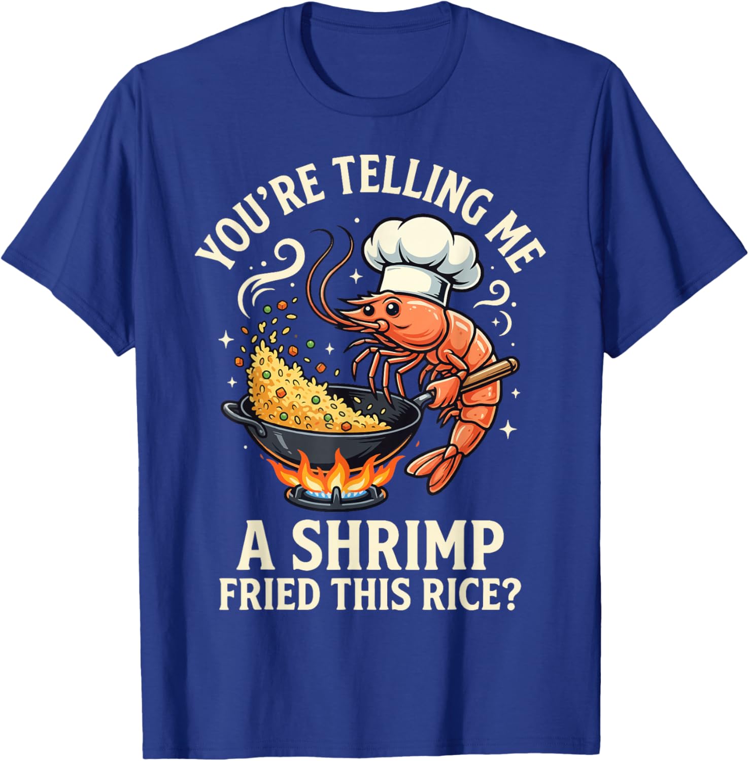 You're Telling Me A Shrimp Fried This Rice T-Shirt - T-Shirt | Royal