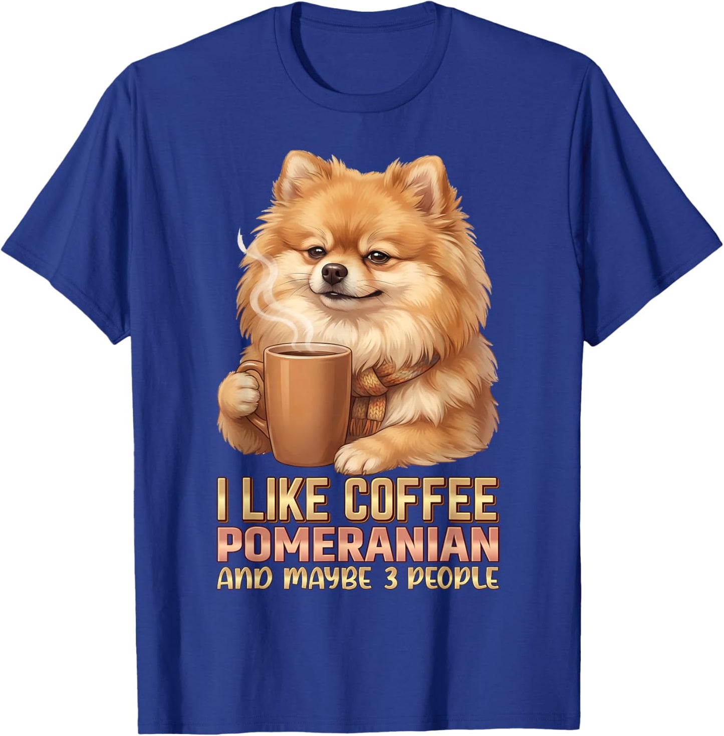 I Like Coffee My Pomeranian and Maybe 3 People T-Shirt - T-Shirt | Royal
