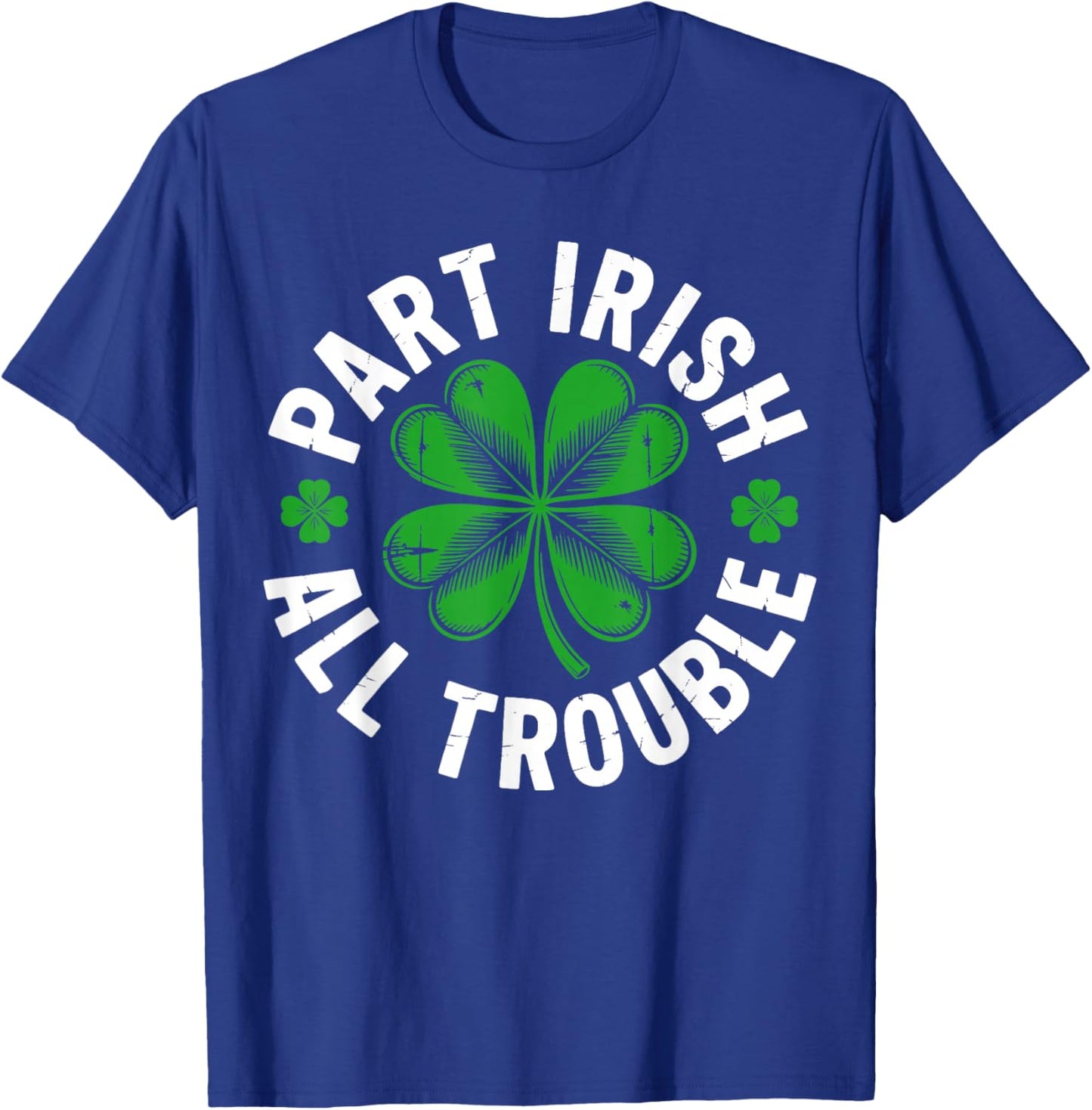Part Irish All Trouble Shirt Funny St Patricks Day Shamrock T-Shirt - T-Shirt | Royal