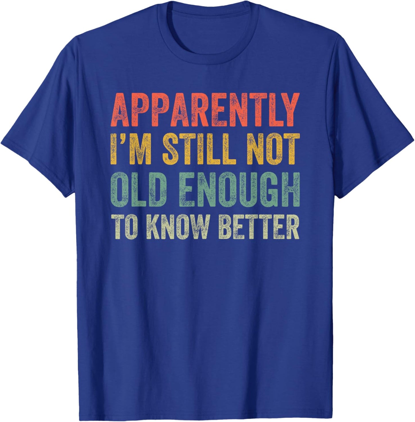 Retro Apparently I'm Still Not Old Enough to Know Better T-Shirt - T-Shirt | Royal