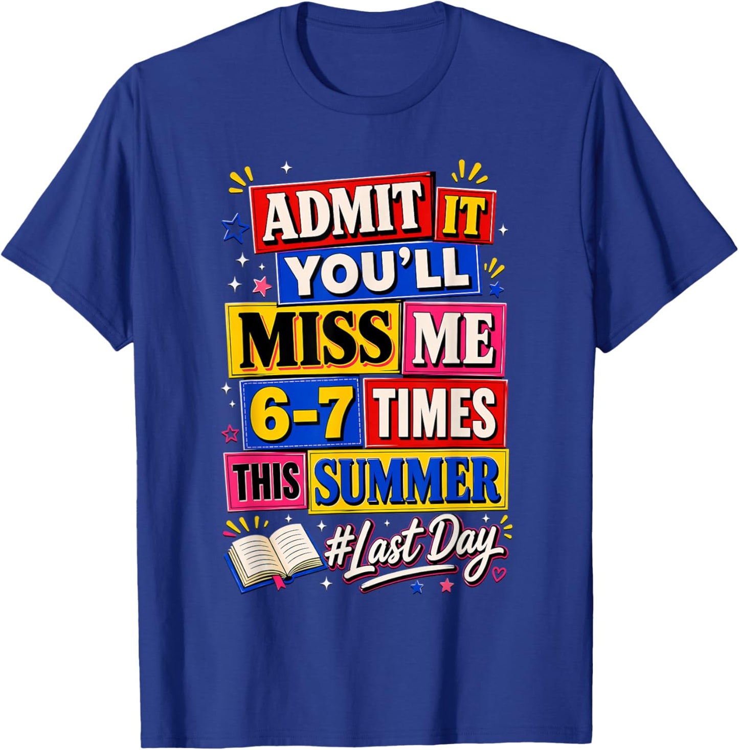 Admit It You'll Miss Me 6-7 Times This Summer Funny Last Day T-Shirt - T-Shirt | Royal