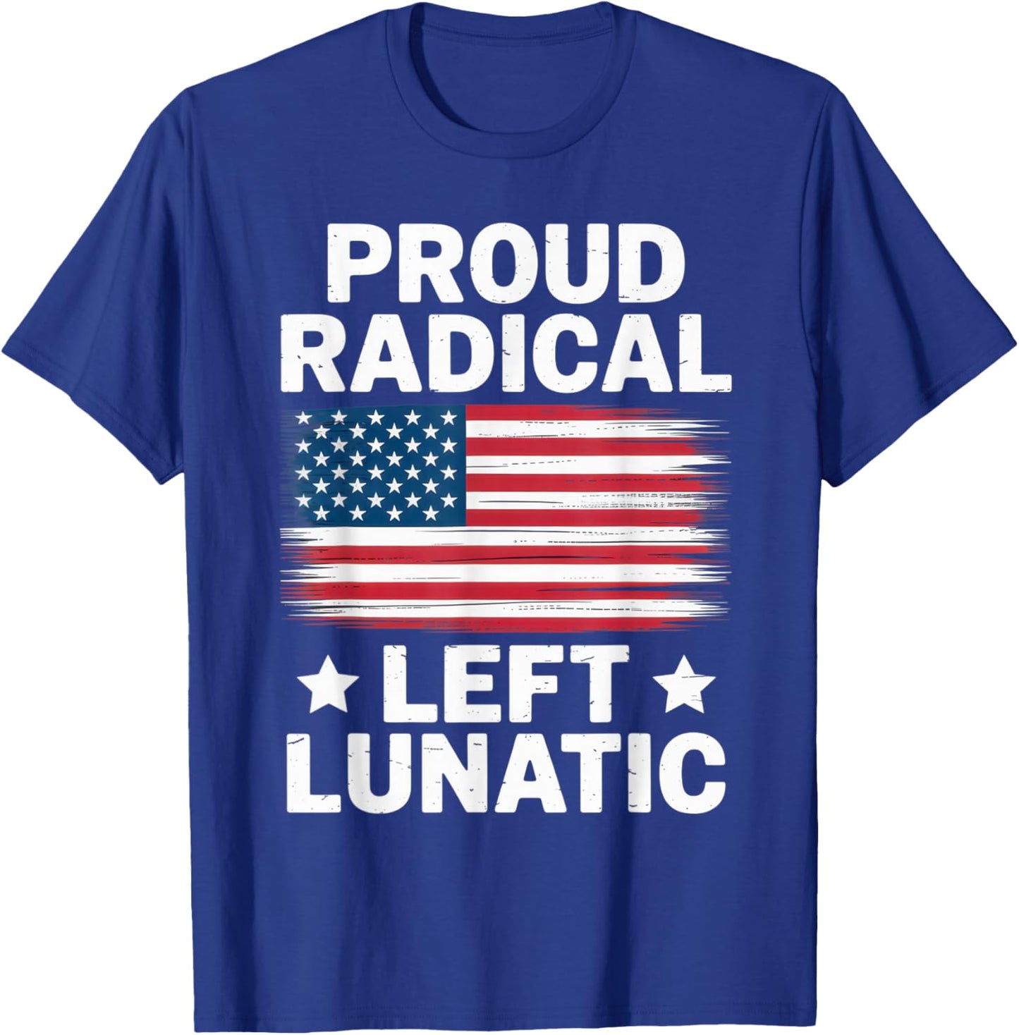 Proud Radical Left Lunatic USA Flag Political Statement T-Shirt - T-Shirt | Royal