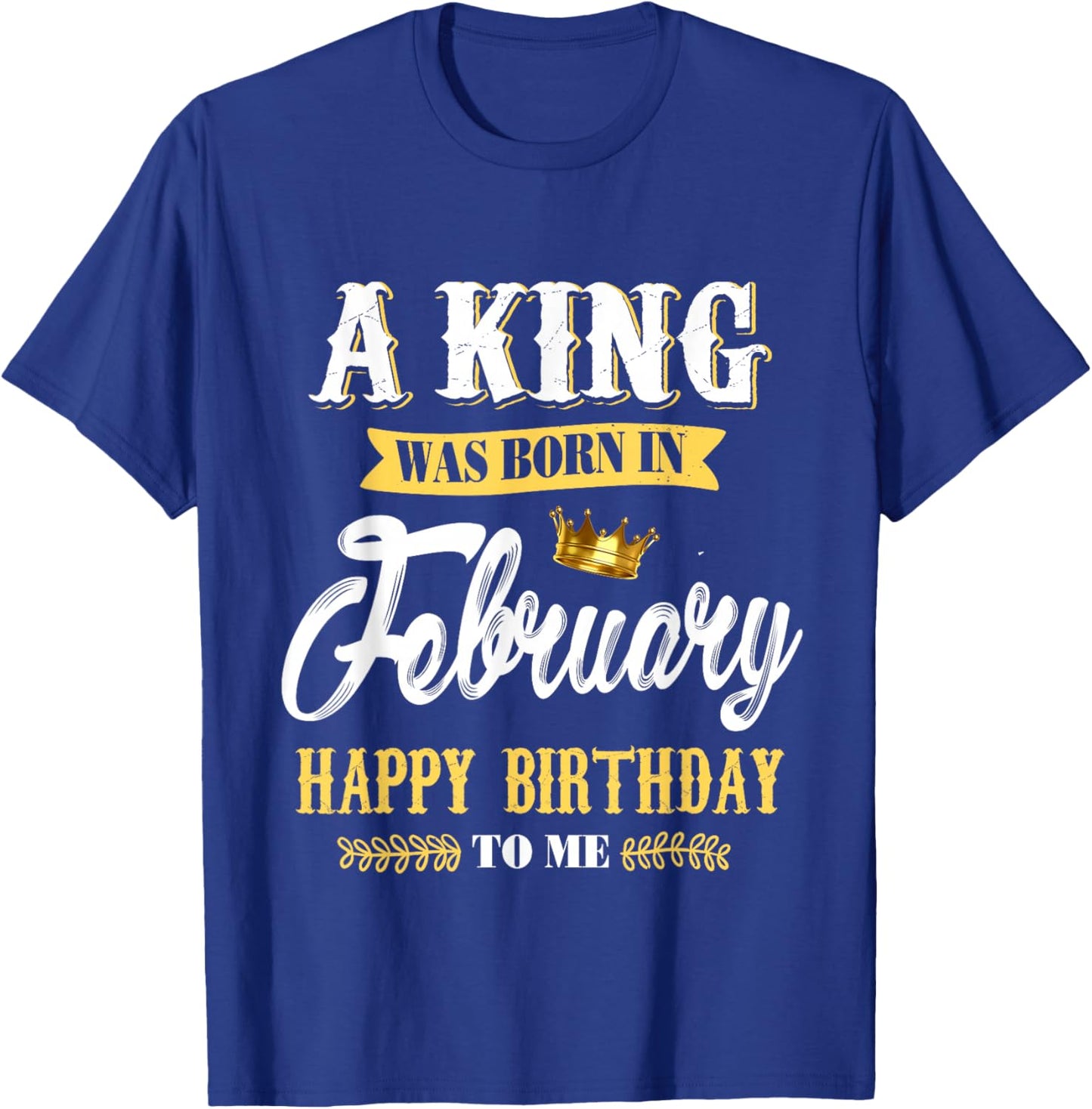 A King was Born in February Happy Birthday to Me T-Shirt - T-Shirt | Royal