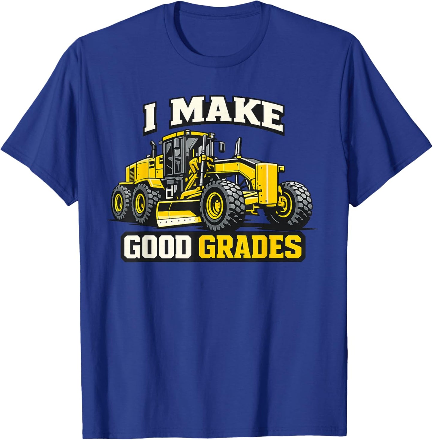 I Make Good Grades Motor Grader Operator T-Shirt - T-Shirt | Royal