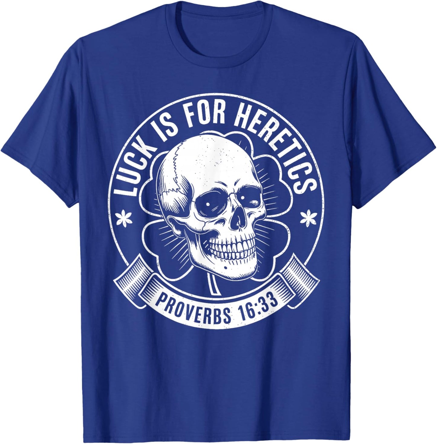 Luck is for Heretics Shamrock Funny Proverbs 16:33 T-Shirt - T-Shirt | Royal