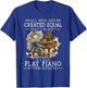 All Men are Created Equal Only The Best Still Play Piano T-Shirt - T-Shirt | Royal