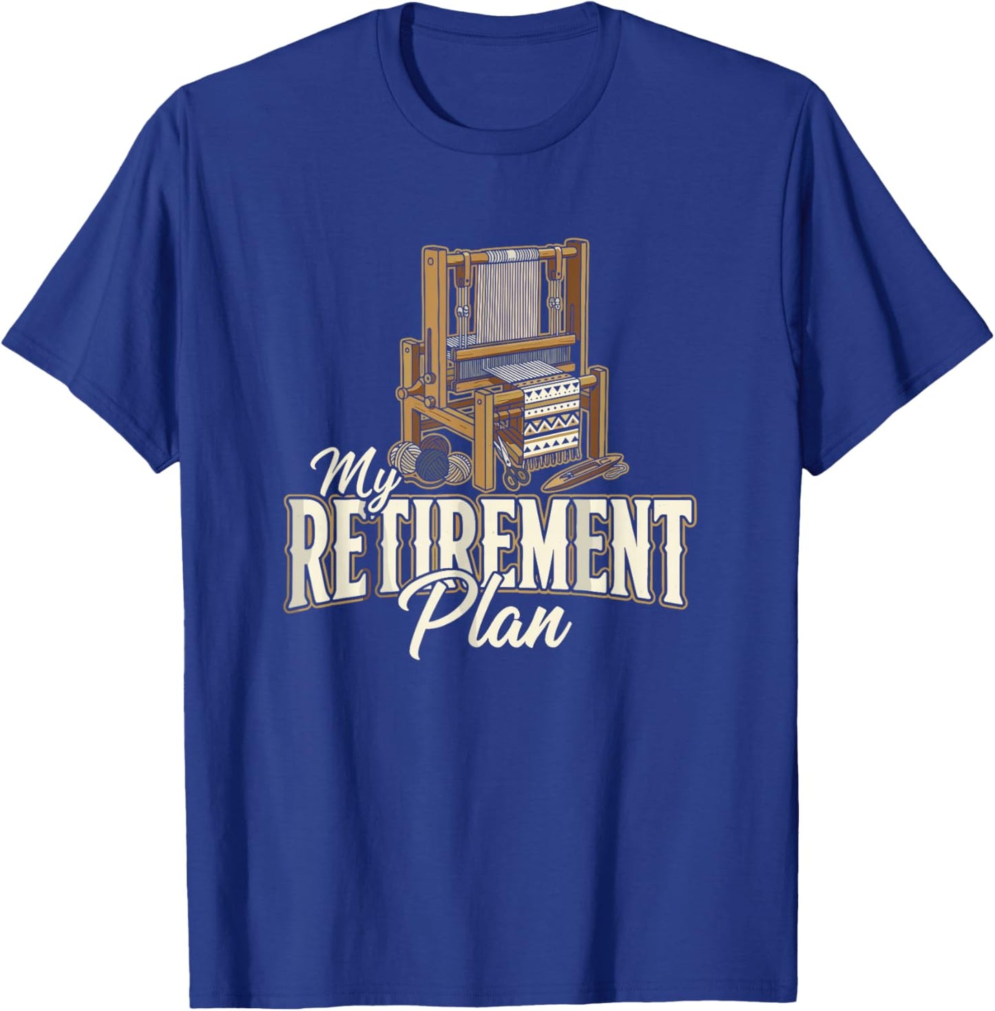 My Retirement Plan Loom Weaving Textile Craft Weaver T-Shirt - T-Shirt | Royal