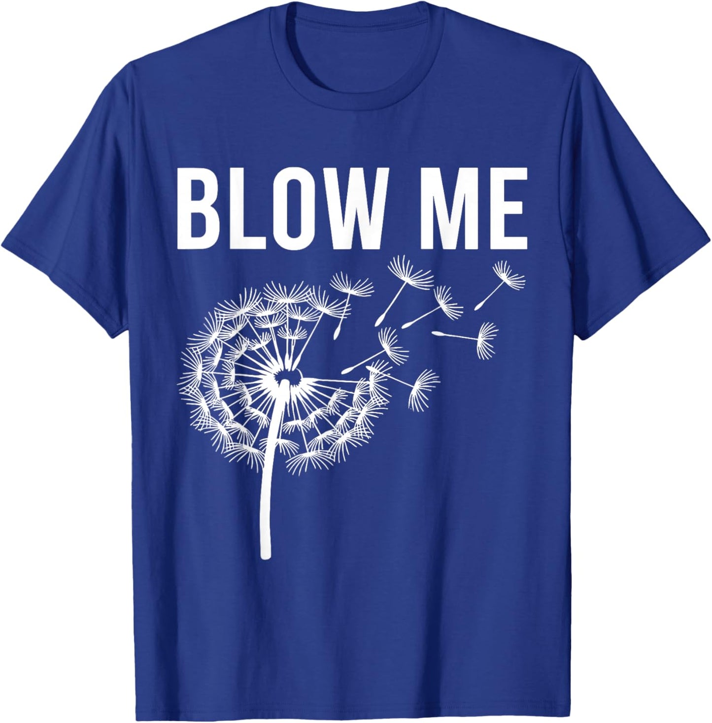Dandelion Blow Me, Funny, Jokes, Sarcastic Sayings T-Shirt - T-Shirt | Royal