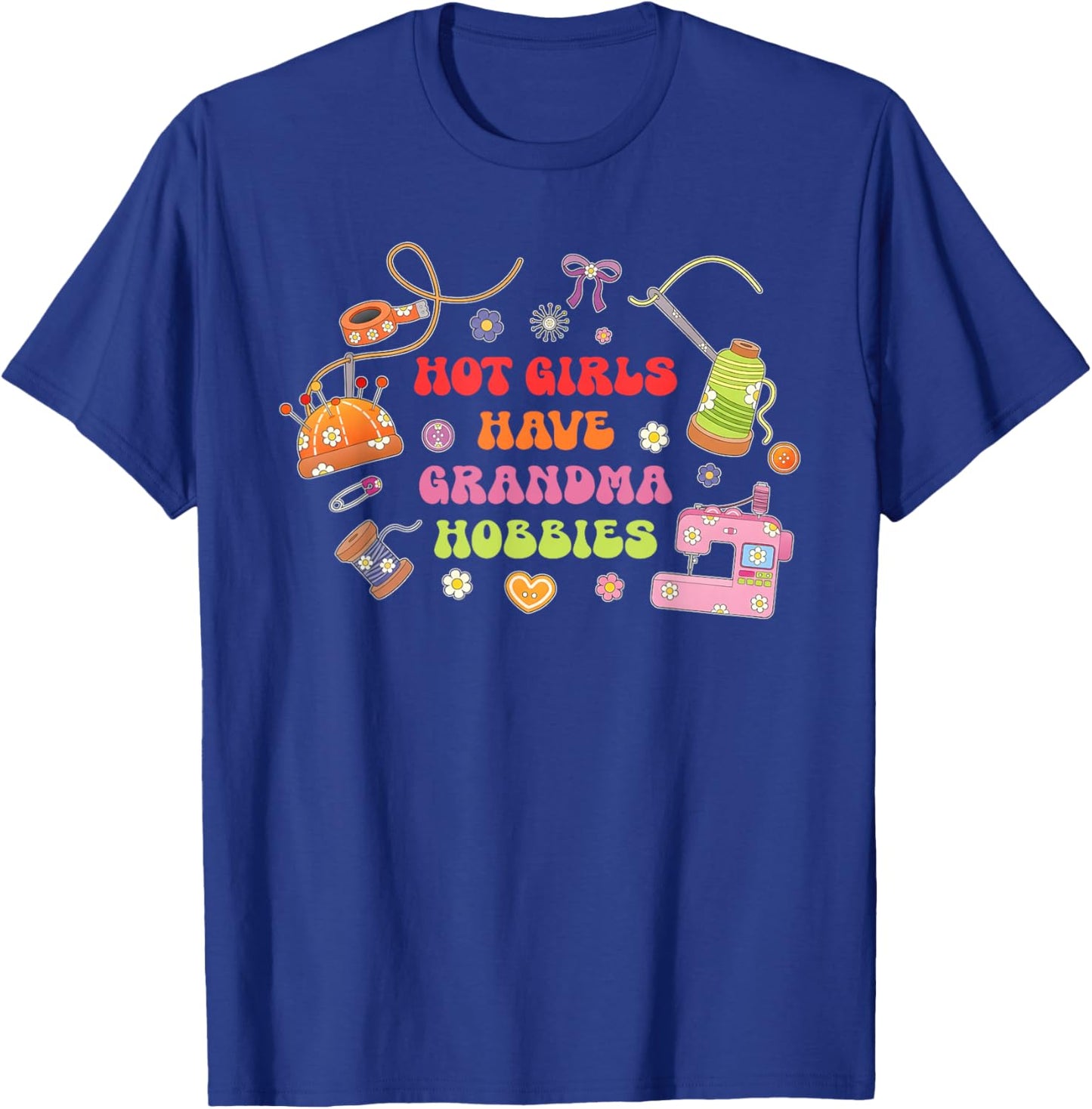 Hot Girls Have Grandma Hobbies Funny T-Shirt - T-Shirt | Royal