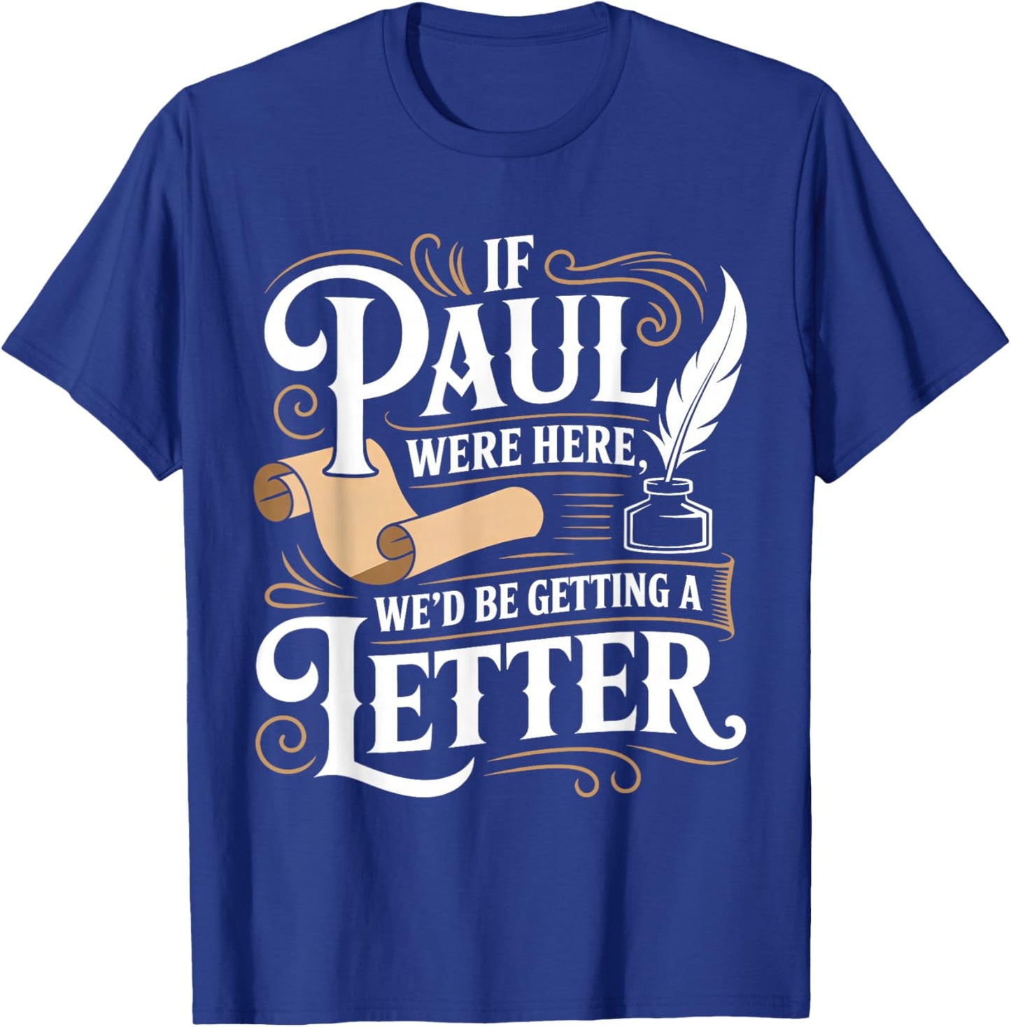 If Paul was Here We'd Get a Letter Funny Christian T-Shirt - T-Shirt | Royal