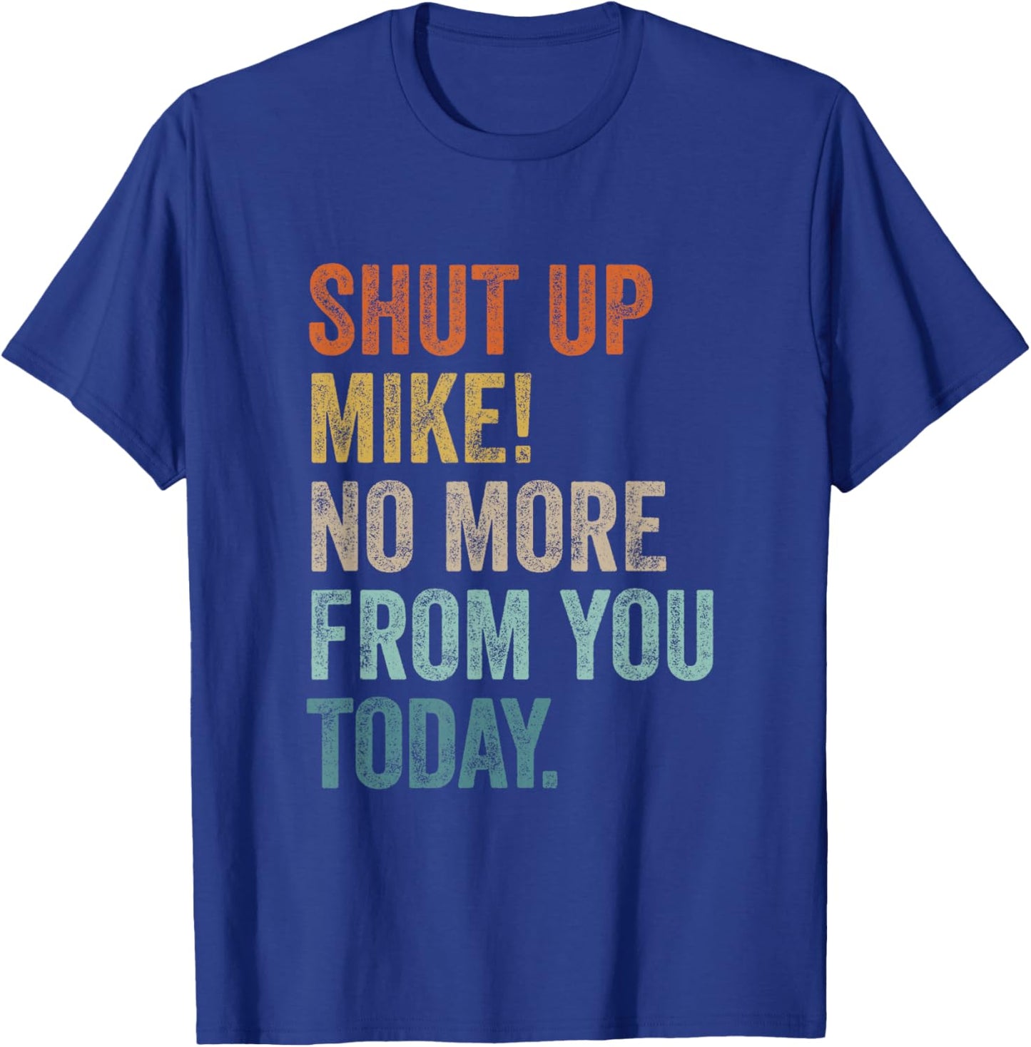 Shut Up Mike No More from You Today Sarcastic Retro Name T-Shirt - T-Shirt | Royal