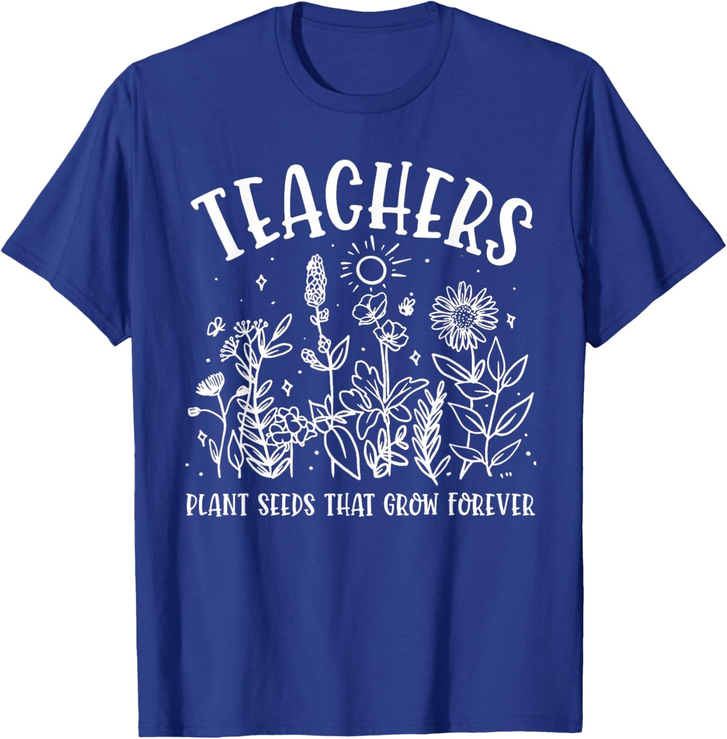 Teacher Plant Seeds that Grow Forever Flowers Teacher T-Shirt - T-Shirt | Royal