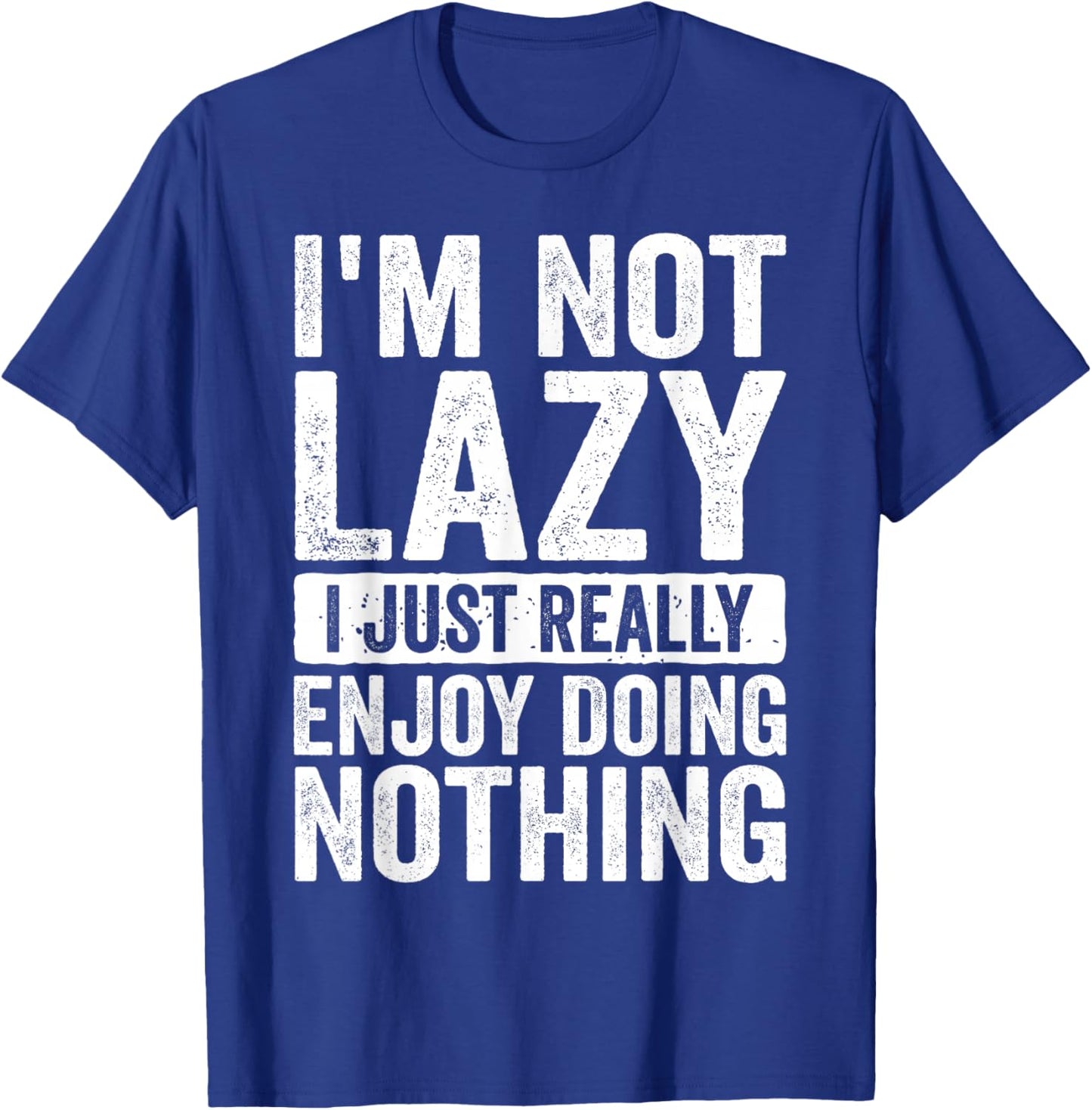 Im Not Lazy I Just Really Enjoy Doing Nothing Humor T-Shirt - T-Shirt | Royal