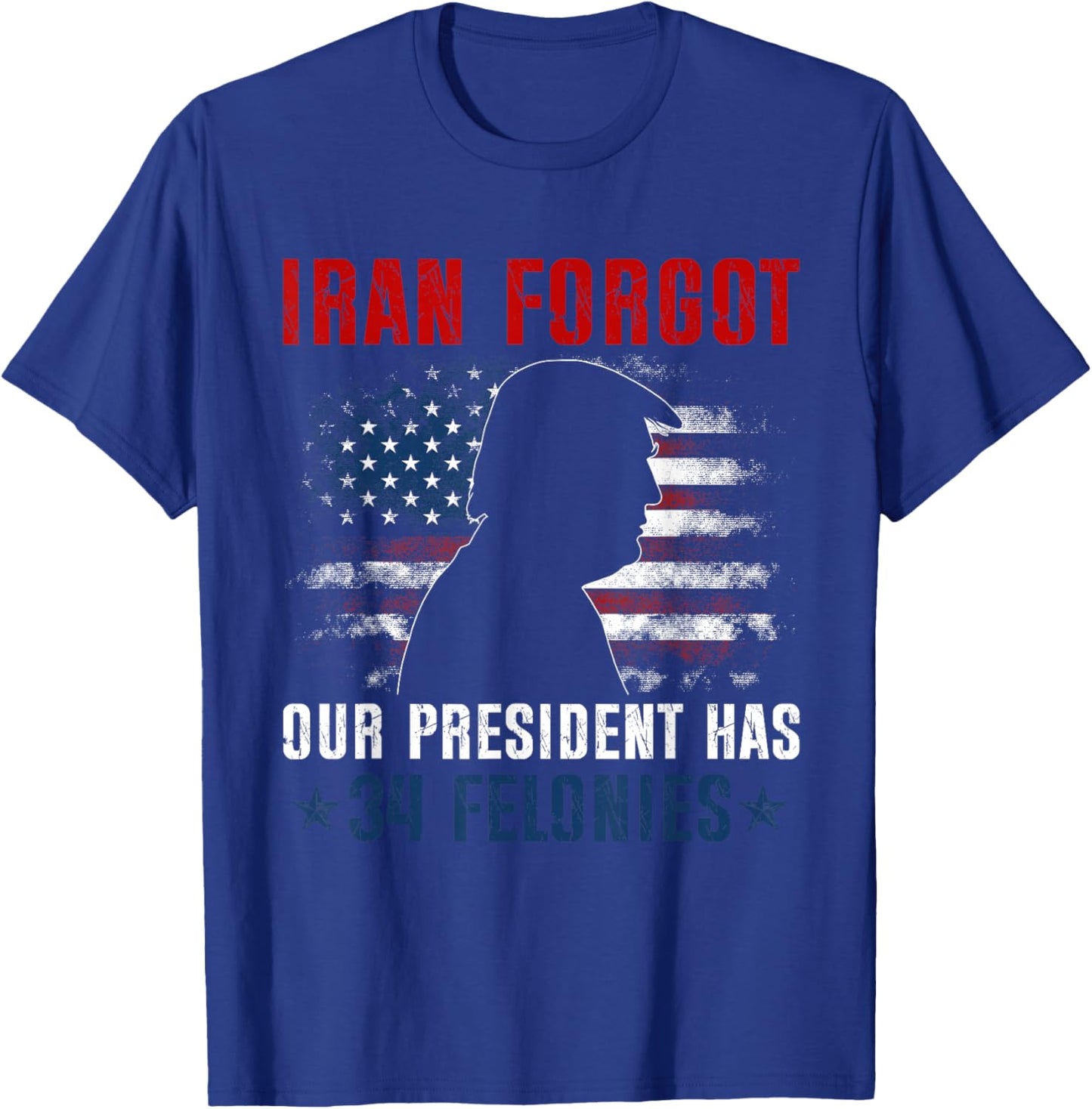 Iran Forgot Our President Has 34 Felonies Vintage US Flag T-Shirt - T-Shirt | Royal