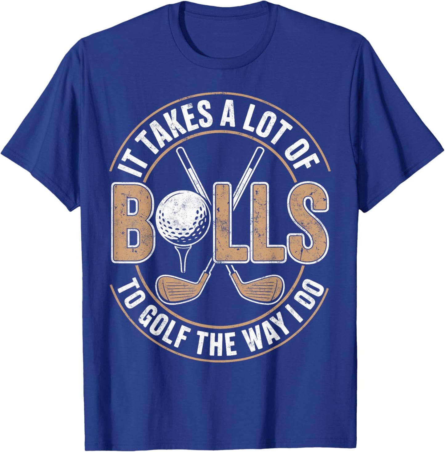 It Take a Lot of Balls to Golf The Way I Do Golfer Golfing T-Shirt - T-Shirt | Royal