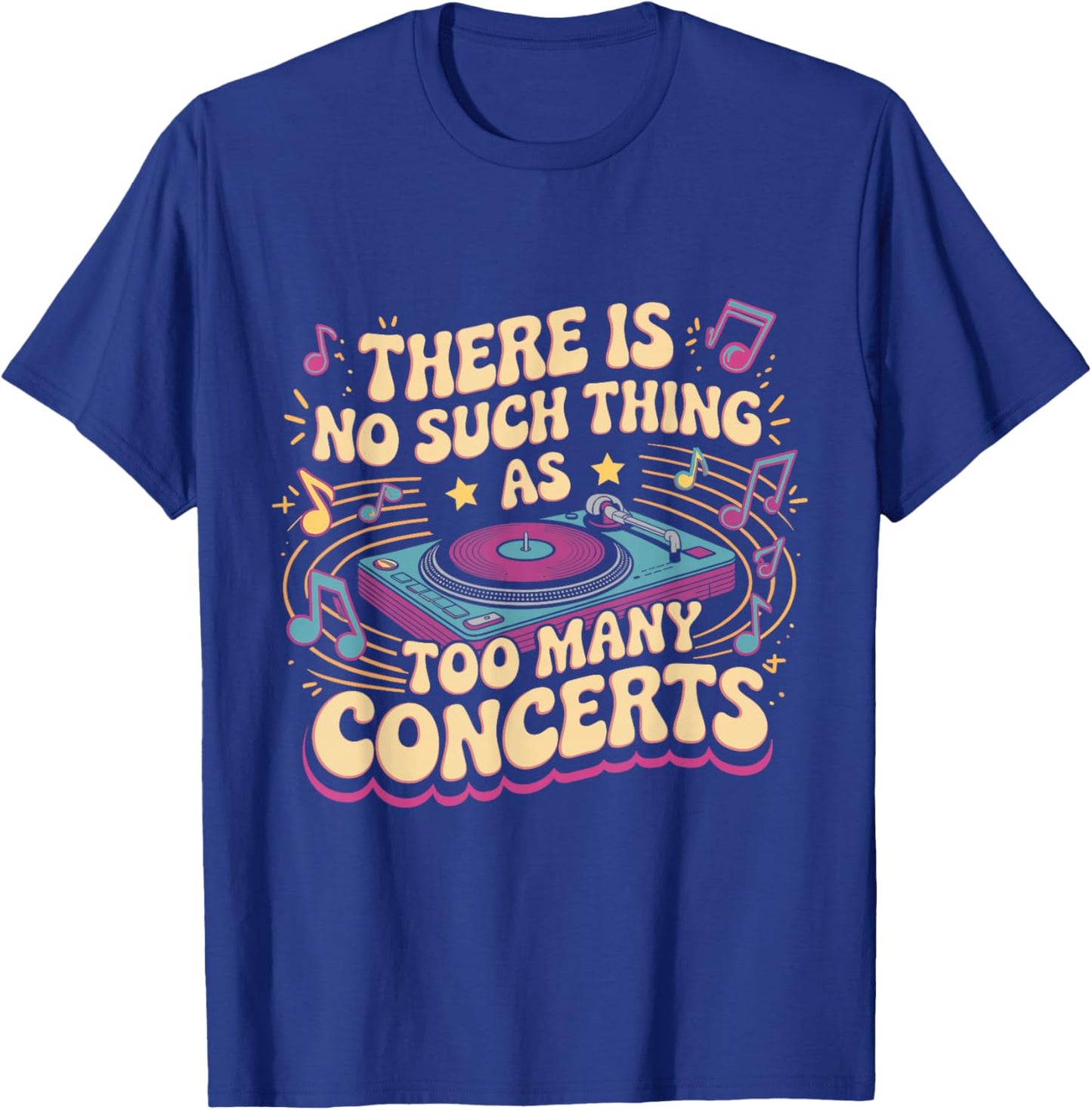 There is No Such Things As Too Many Concerts. Funny T-Shirt - T-Shirt | Royal
