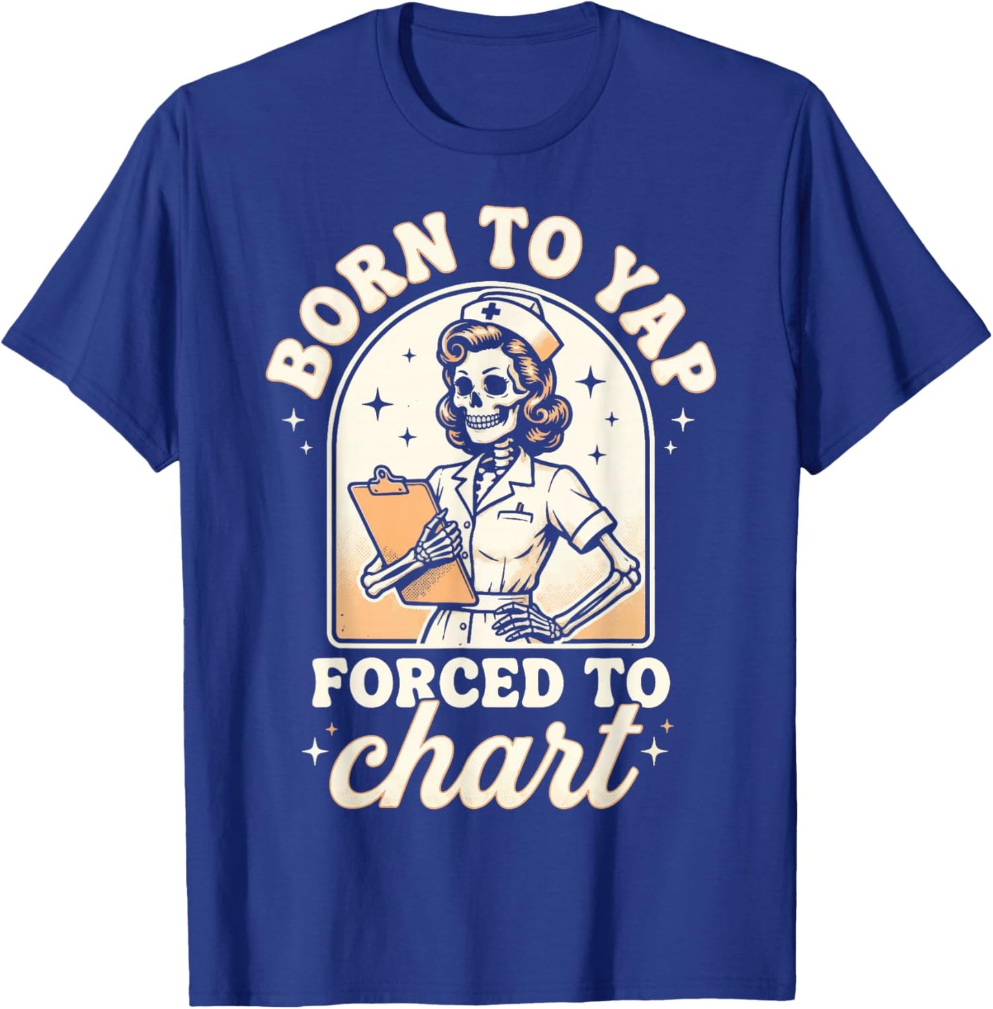 Born to Yap Forced to Chart Nurse T-Shirt - T-Shirt | Royal