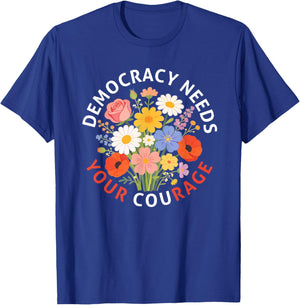 Democracy Needs Your Courage Politics Freedom Protest Floral T-Shirt - T-Shirt | Royal