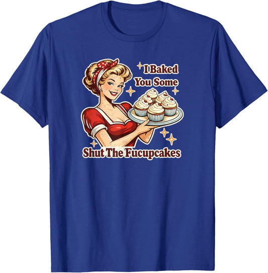 Vintage Housewife I Baked You Some Shut The Fucupcakes Funny T-Shirt - T-Shirt | Royal