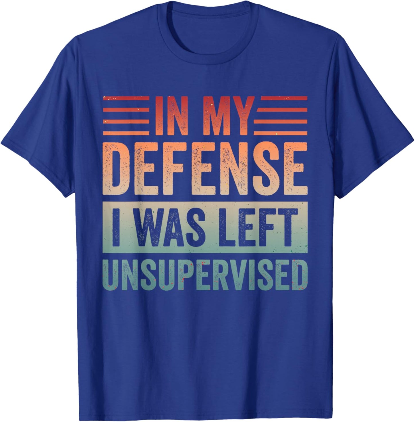 in My Defense I was Left Unsupervised & T-Shirt - T-Shirt | Royal