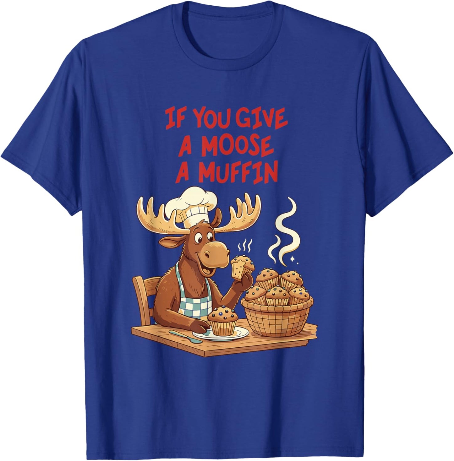 If You Give A Moose A Muffin Funny Baking Pastry Lover T-Shirt - T-Shirt | Royal