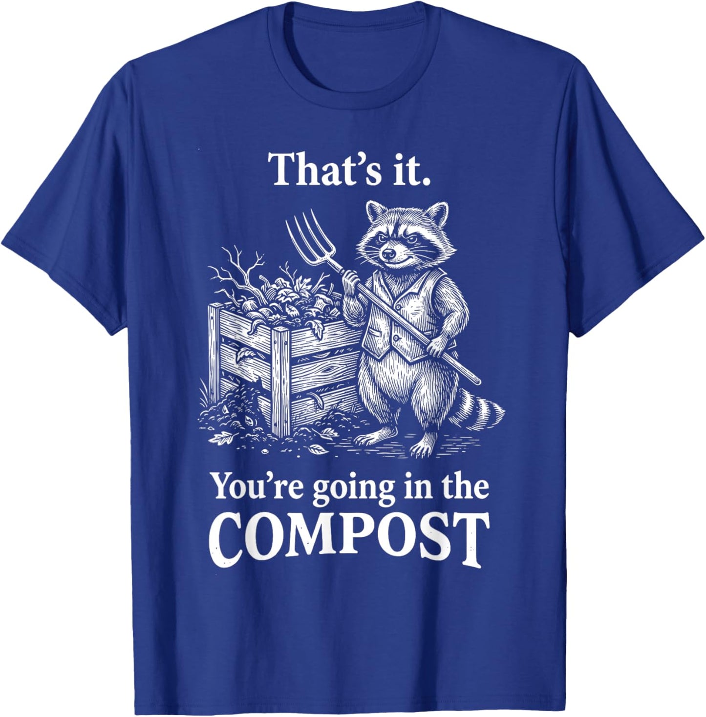 That's It You're Going in The Compost Raccoon Gardening T-Shirt - T-Shirt | Royal