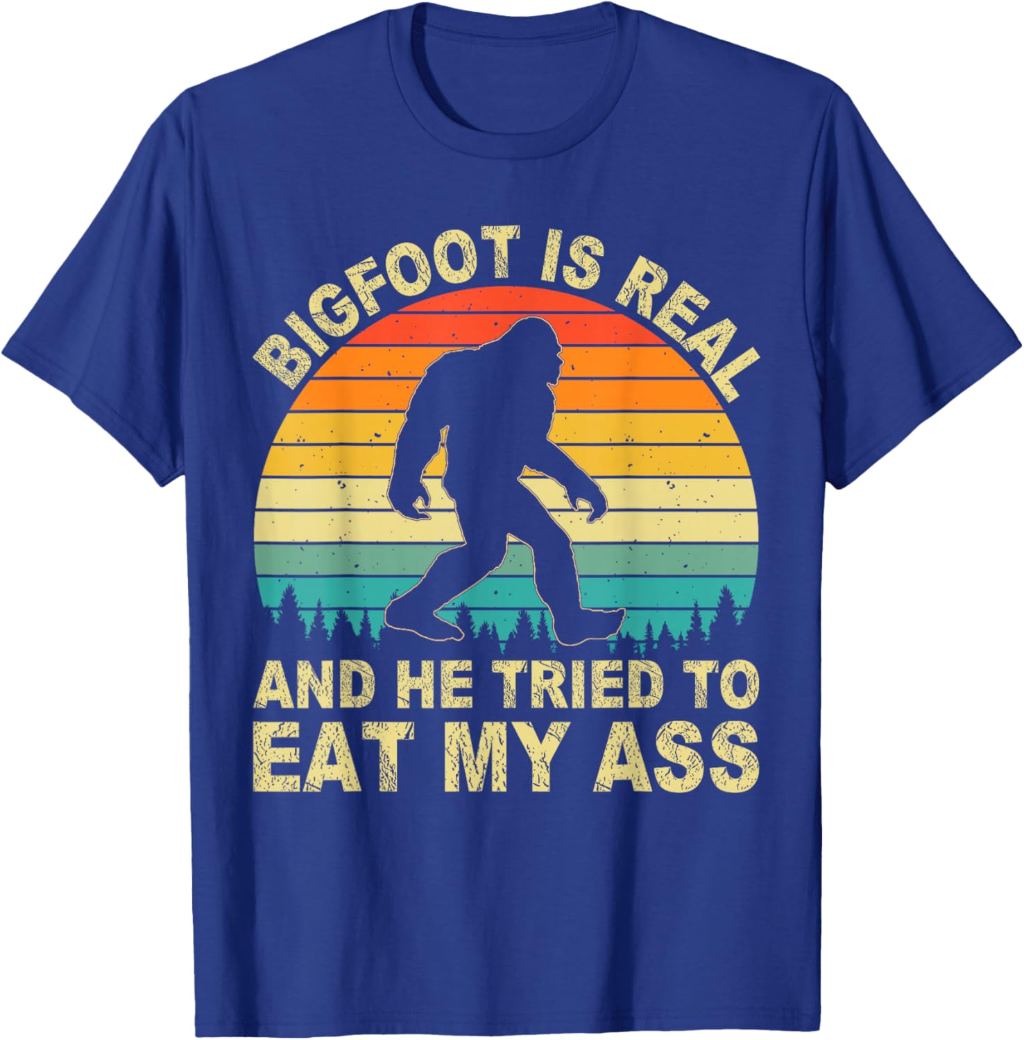Bigfoot is Real and He Tried to Eat My Ass Funny Sasquatch T-Shirt - T-Shirt | Royal