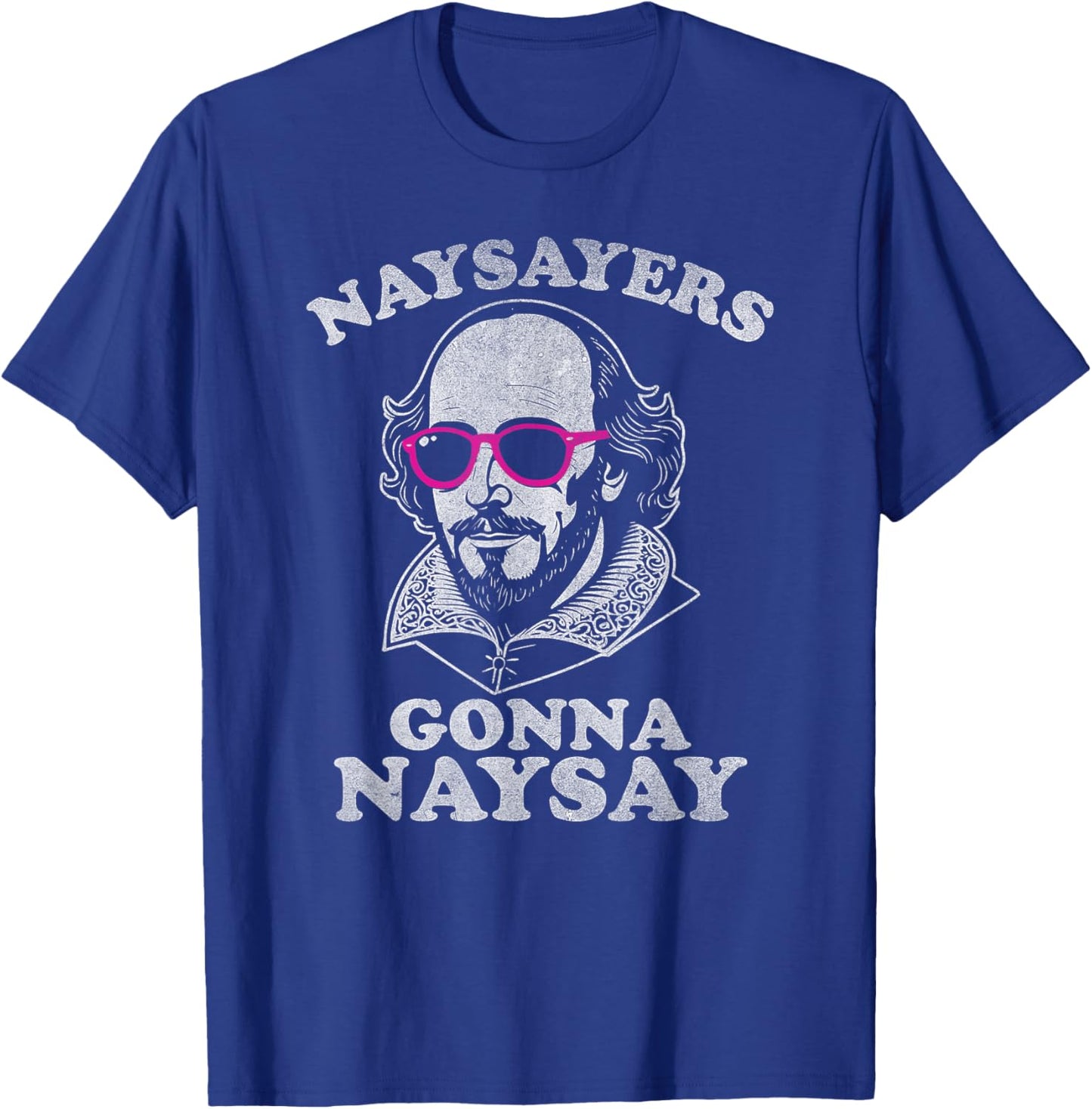 Naysayers Gonna Naysay Funny Shakespeare Literature Teacher T-Shirt - T-Shirt | Royal