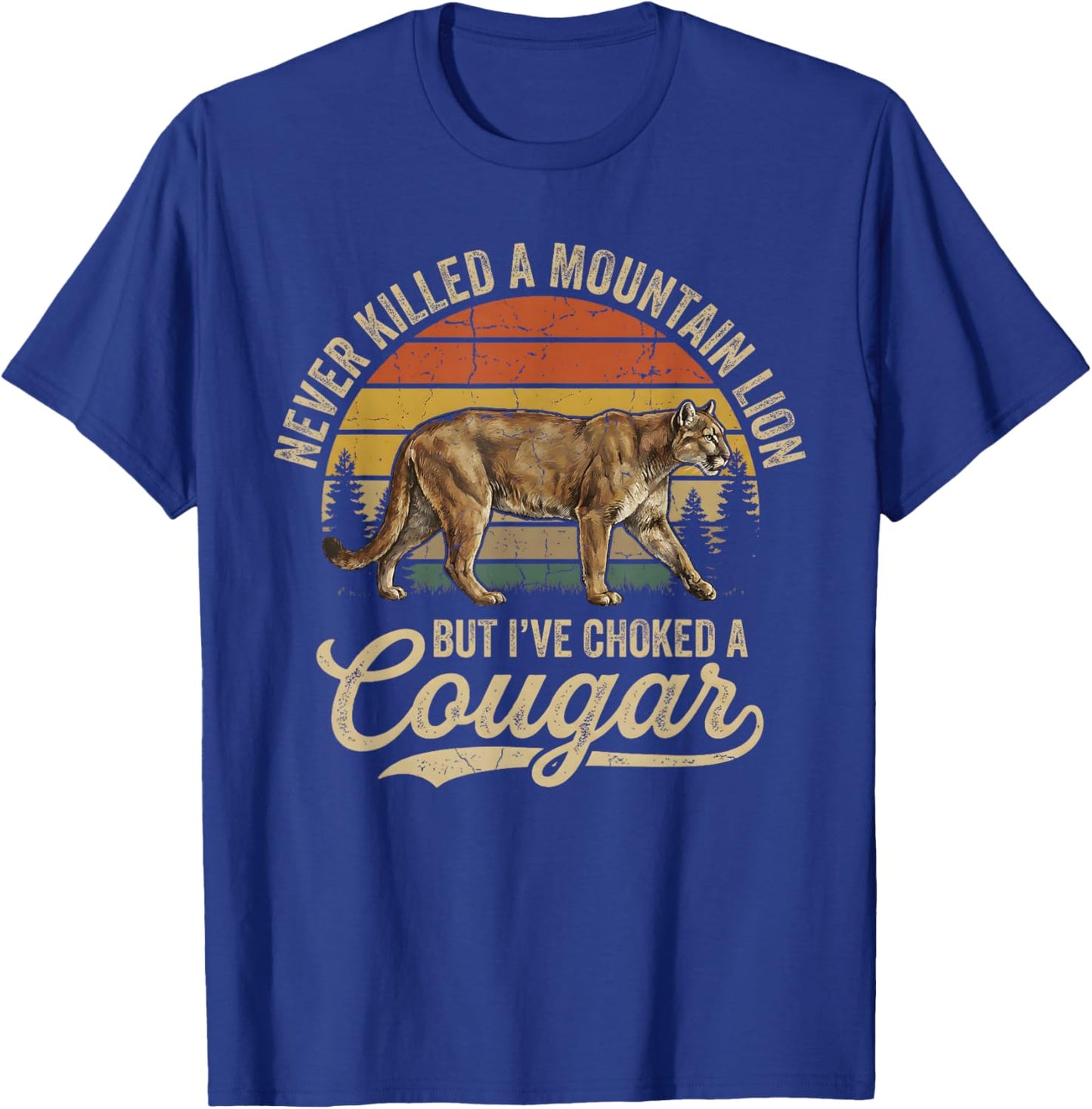 Never Killed A Mountain Lion But I've Choked A Cougar T-Shirt - T-Shirt | Royal
