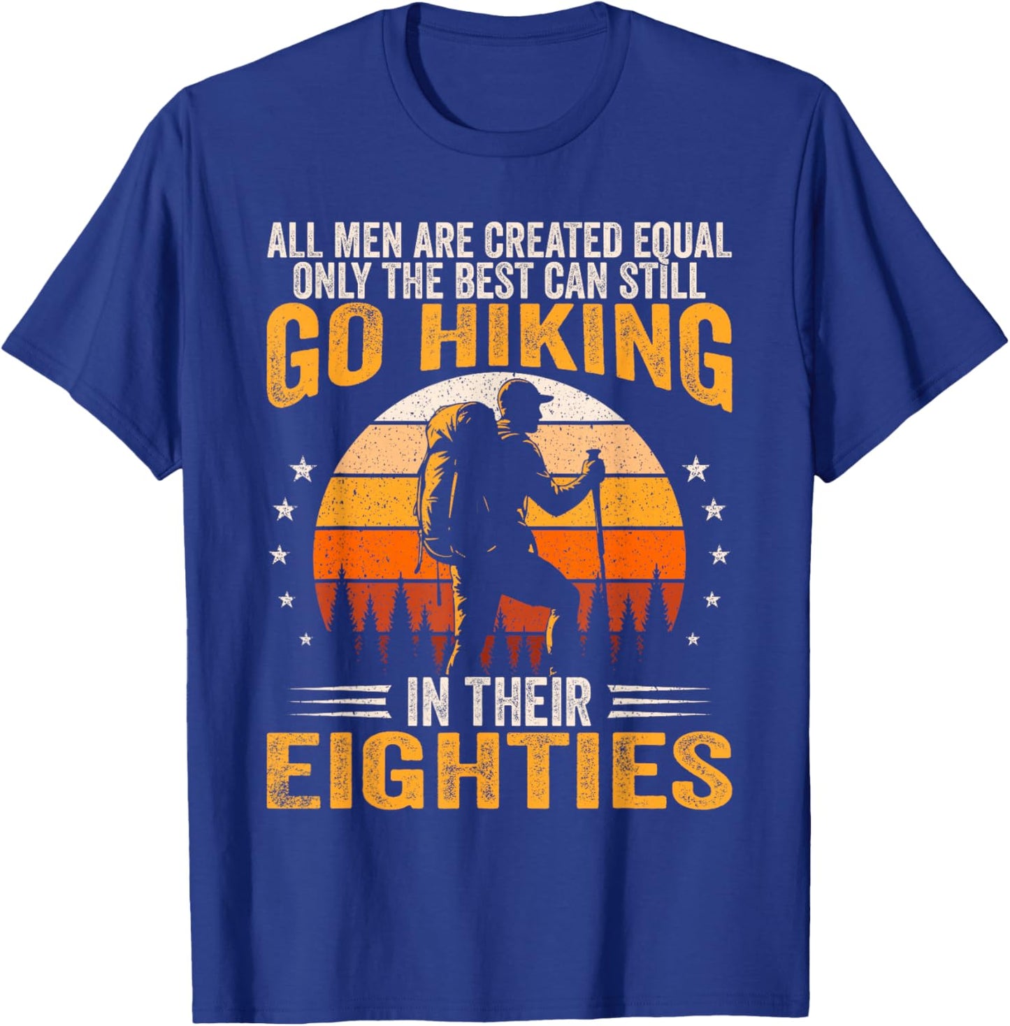 The Best Men Still Go Hiking in Their Eighties Funny Hiker T-Shirt - T-Shirt | Royal