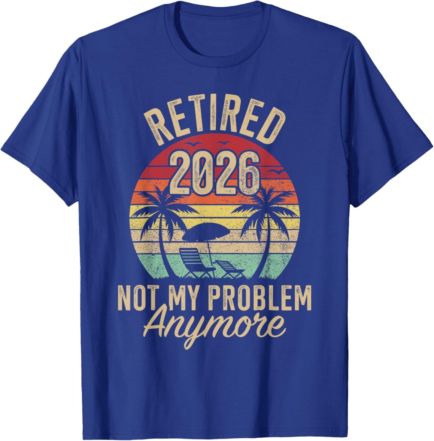 Retired 2026 not My Problem Anymore Retirement T-Shirt - T-Shirt | Royal