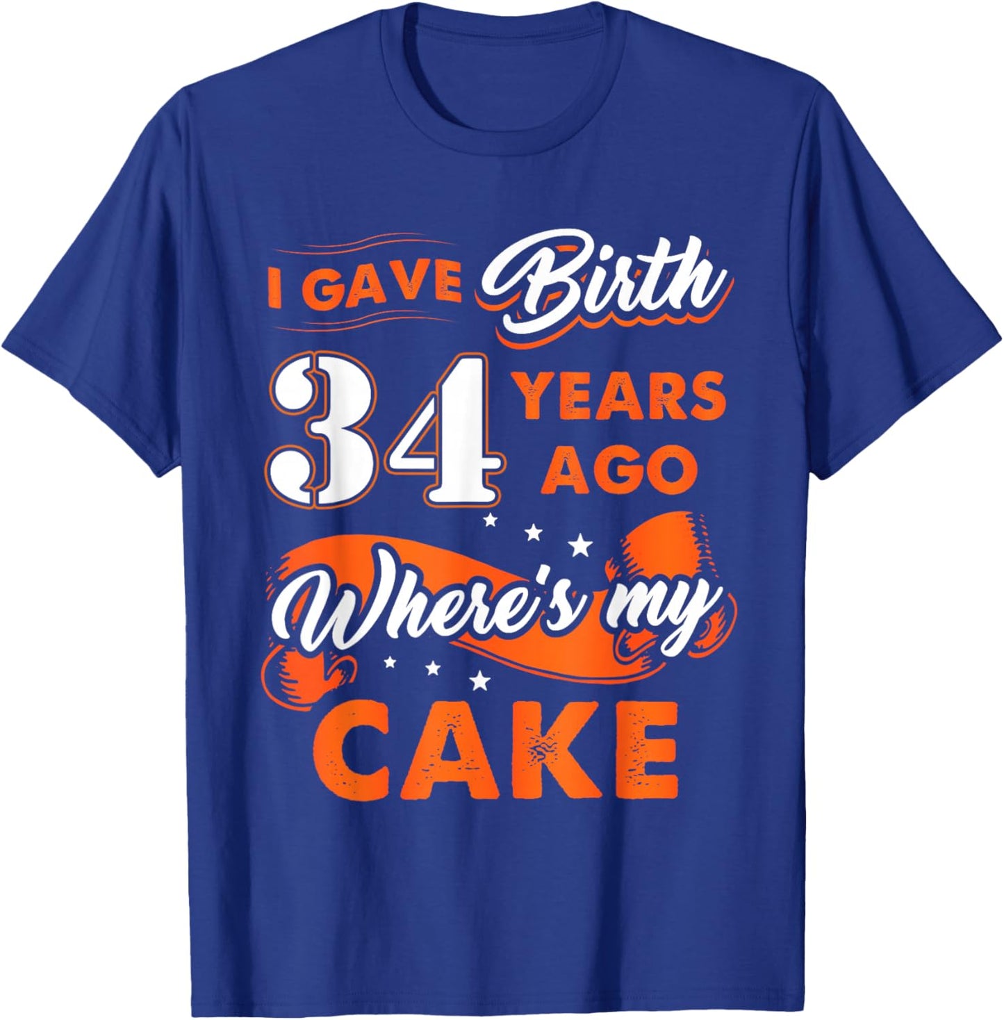I Gave Birth 34 Years Ago Where My Cake 34 Birthday Gift T-Shirt - T-Shirt | Royal