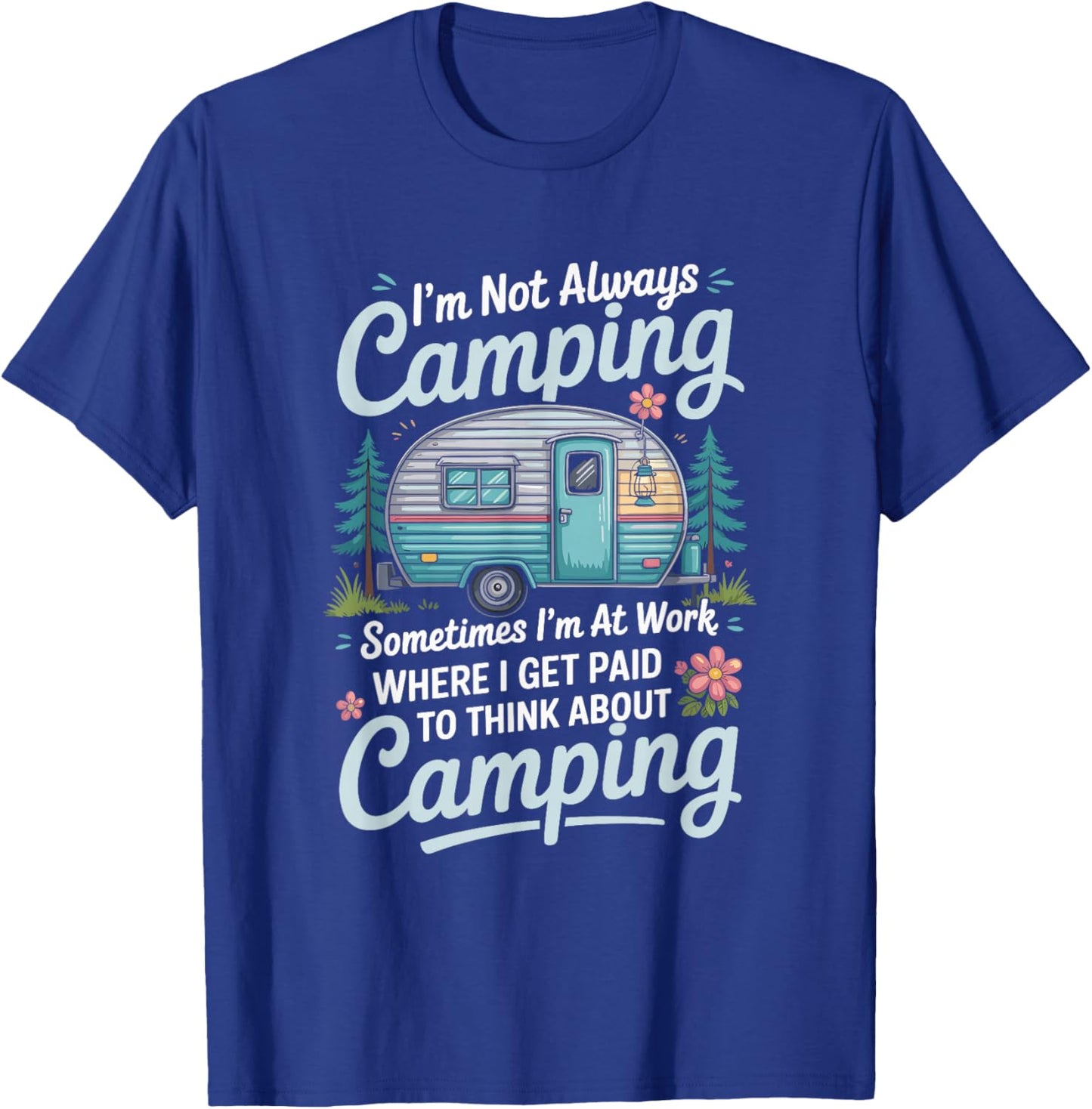 I'm Not Always Camping Sometimes I'm at Work, Camper Camp T-Shirt - T-Shirt | Royal